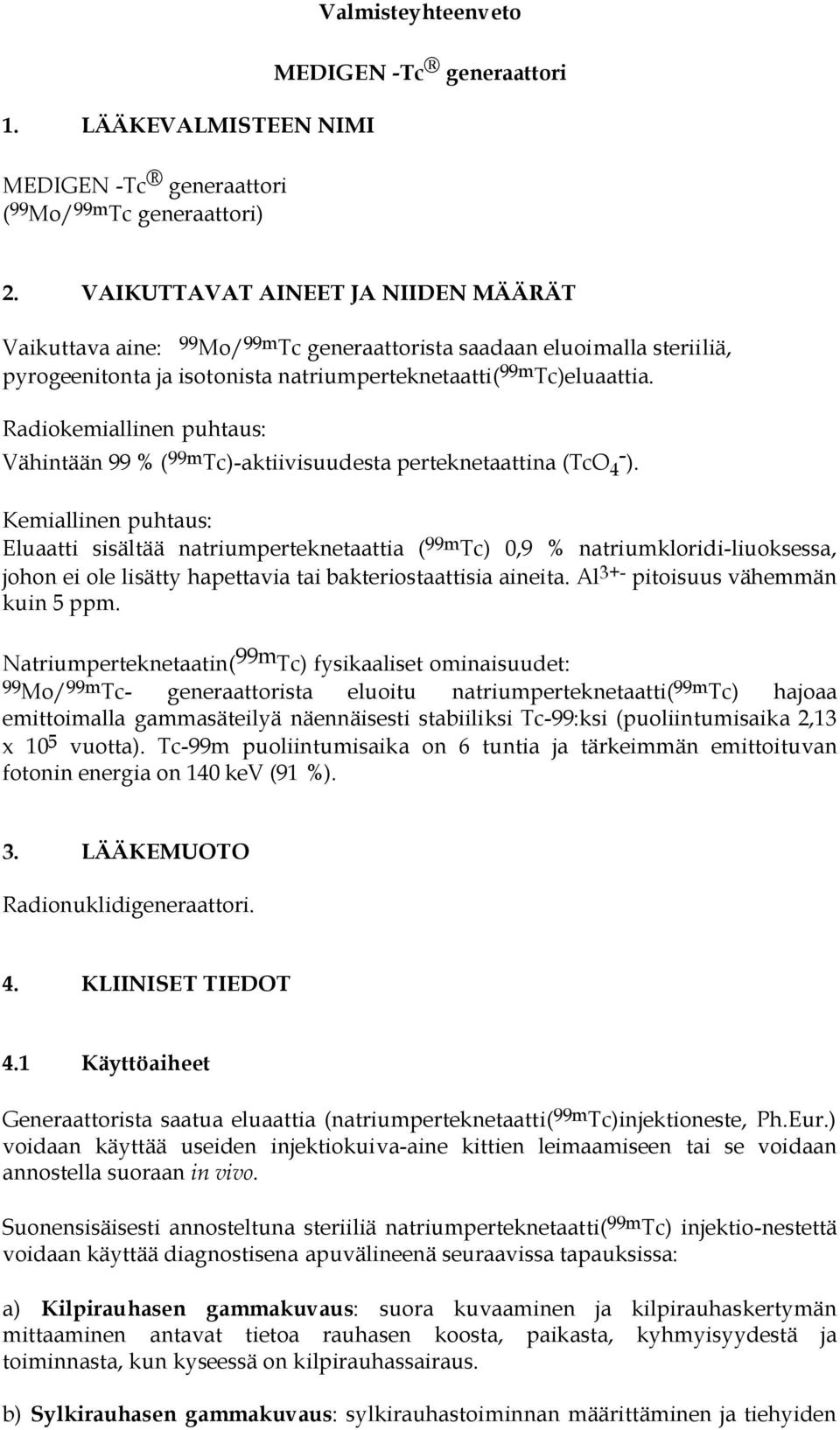 Radiokemiallinen puhtaus: Vähintään 99 % ( 99m Tc)-aktiivisuudesta perteknetaattina (TcO 4 - ).