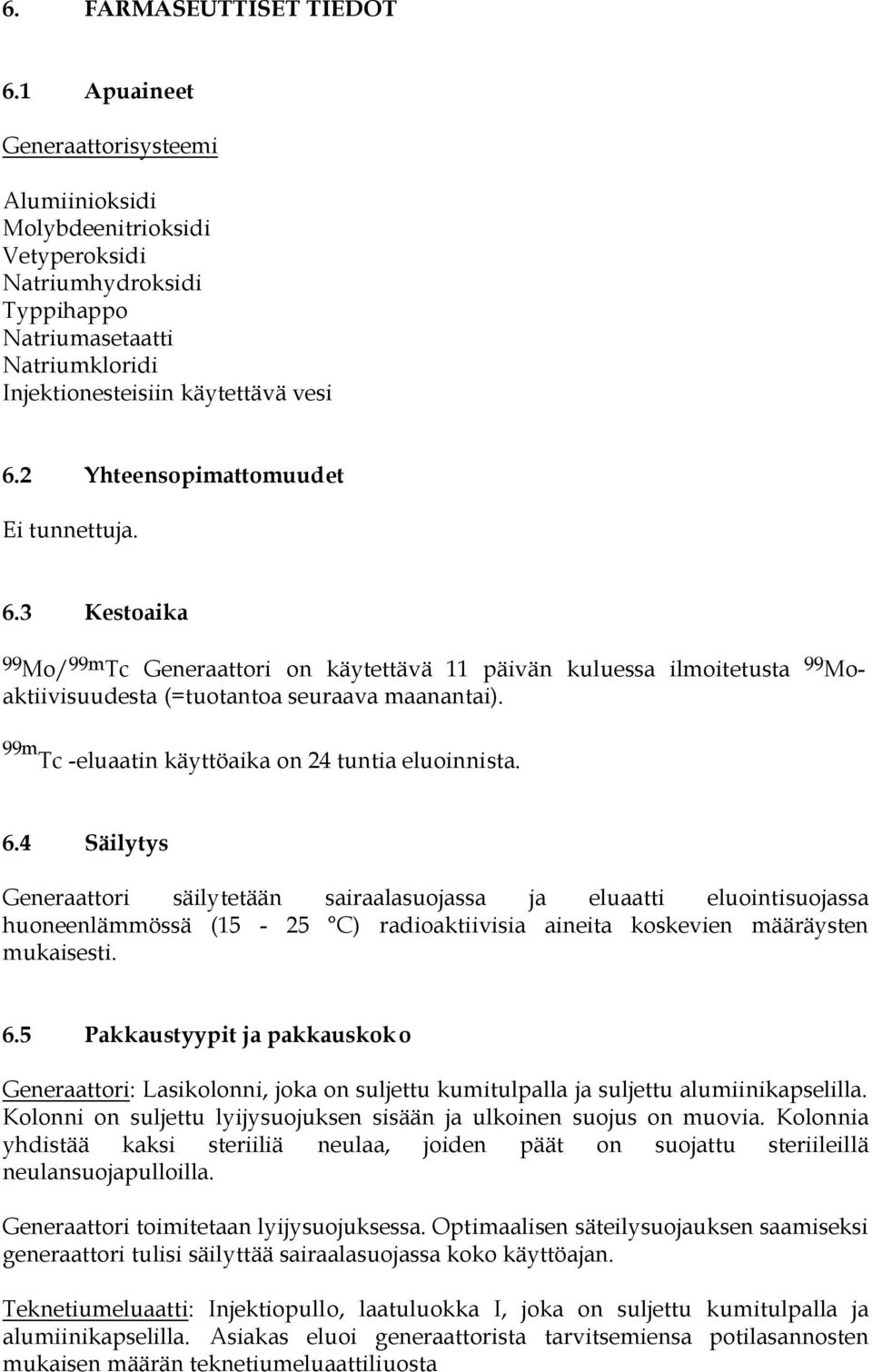 2 Yhteensopimattomuudet Ei tunnettuja. 6.3 Kestoaika 99 Mo/ 99m Tc Generaattori on käytettävä 11 päivän kuluessa ilmoitetusta 99 Moaktiivisuudesta (=tuotantoa seuraava maanantai).