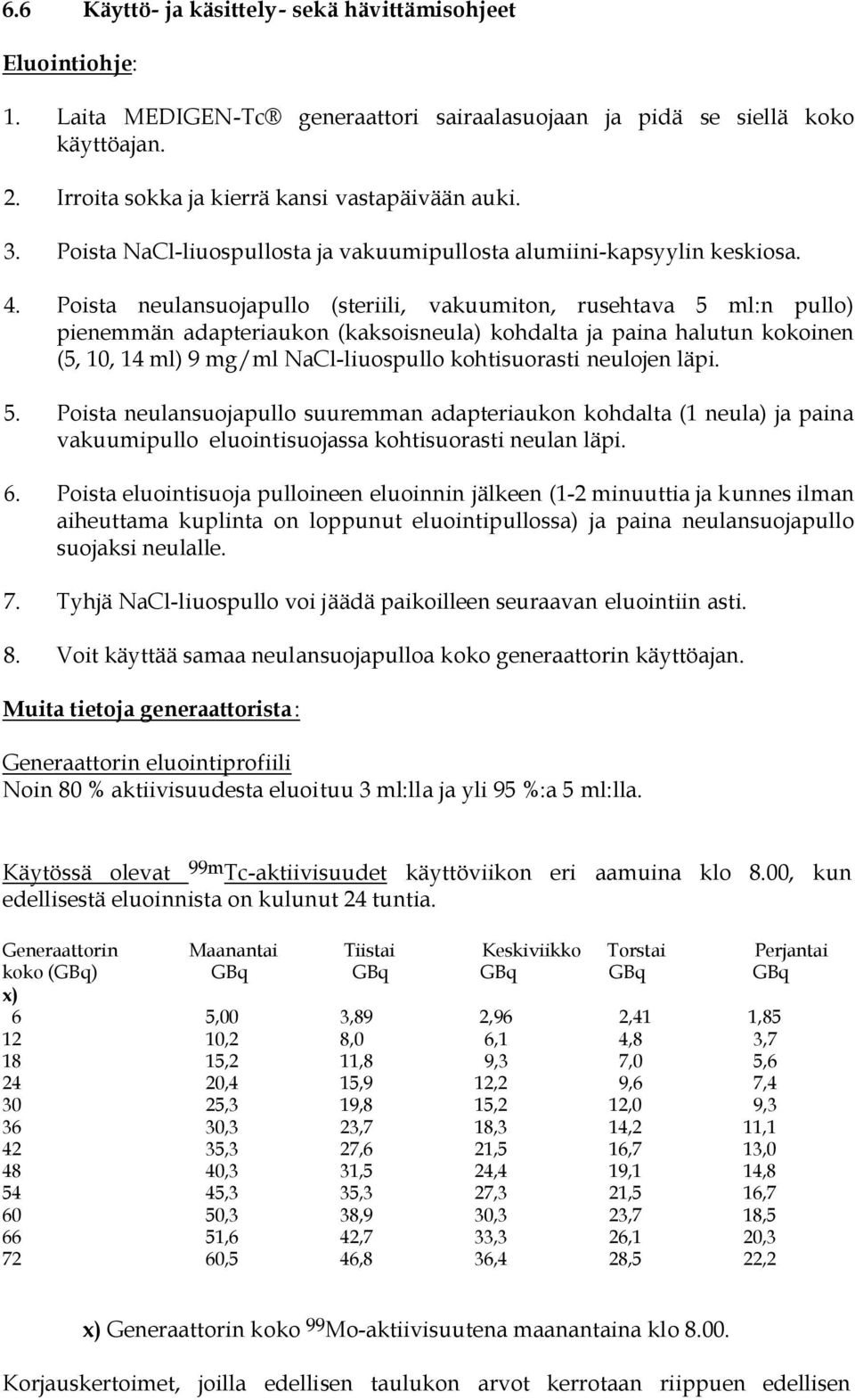 Poista neulansuojapullo (steriili, vakuumiton, rusehtava 5 ml:n pullo) pienemmän adapteriaukon (kaksoisneula) kohdalta ja paina halutun kokoinen (5, 10, 14 ml) 9 mg/ml NaCl-liuospullo kohtisuorasti