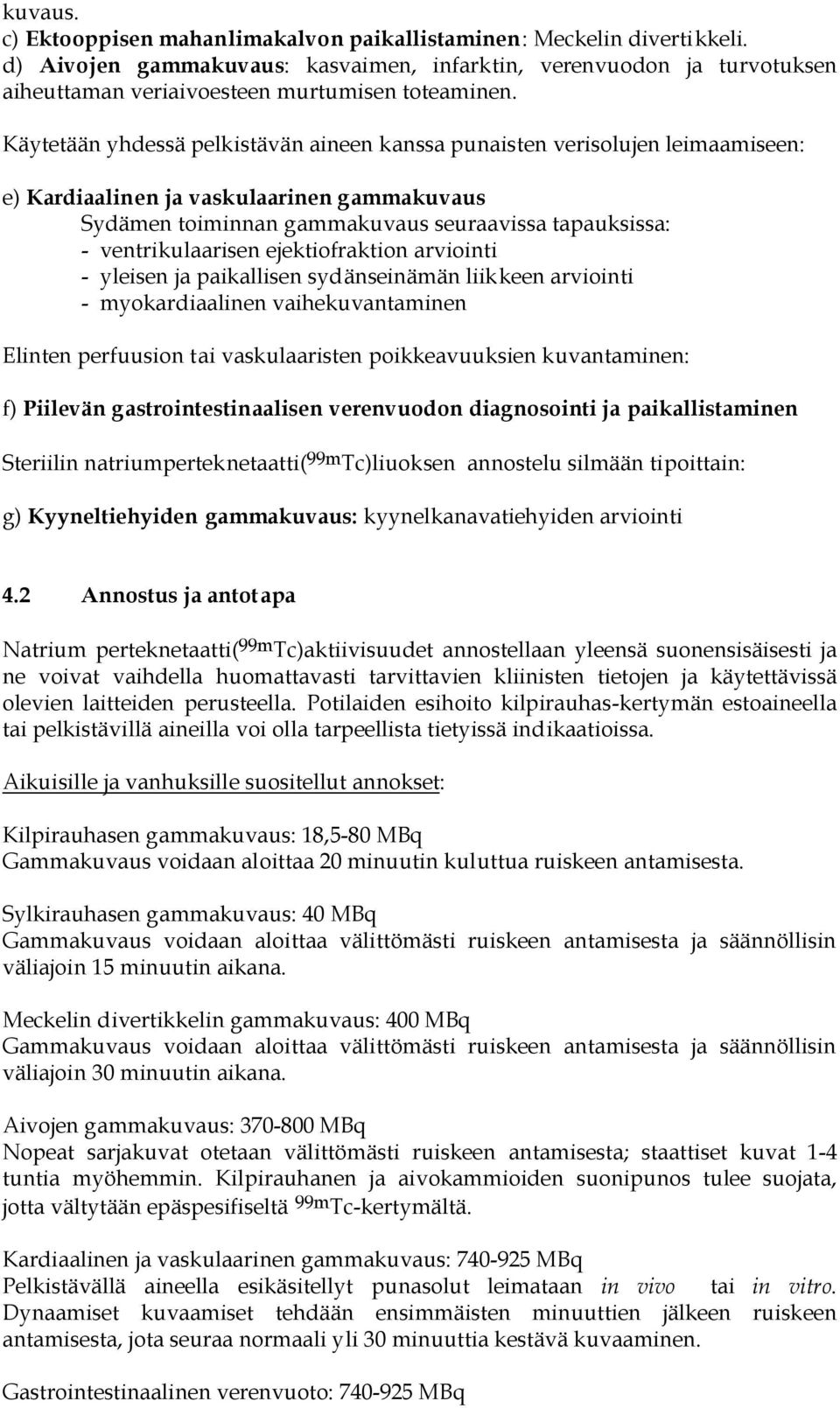 Käytetään yhdessä pelkistävän aineen kanssa punaisten verisolujen leimaamiseen: e) Kardiaalinen ja vaskulaarinen gammakuvaus Sydämen toiminnan gammakuvaus seuraavissa tapauksissa: - ventrikulaarisen