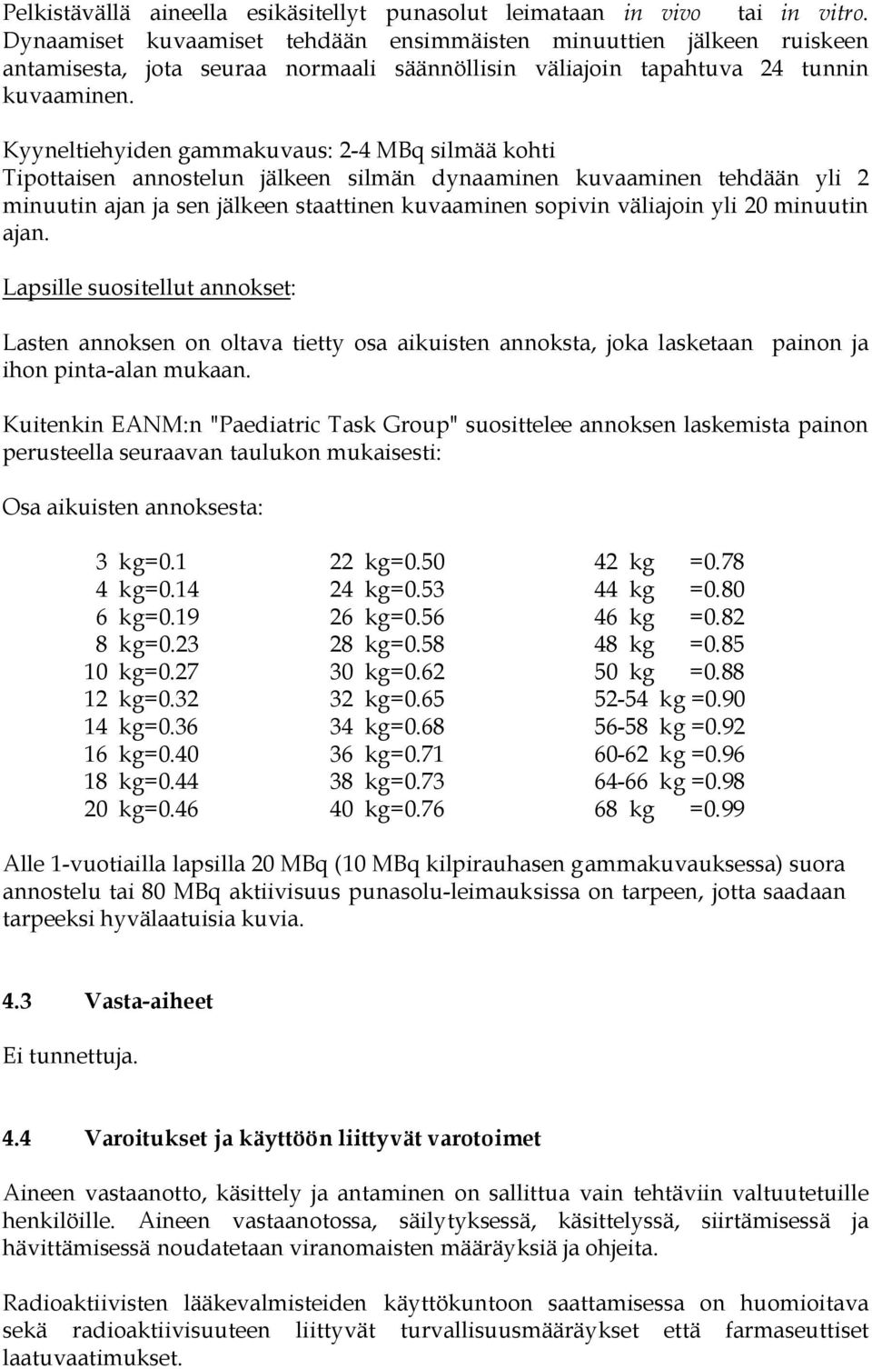 Kyyneltiehyiden gammakuvaus: 2-4 MBq silmää kohti Tipottaisen annostelun jälkeen silmän dynaaminen kuvaaminen tehdään yli 2 minuutin ajan ja sen jälkeen staattinen kuvaaminen sopivin väliajoin yli 20