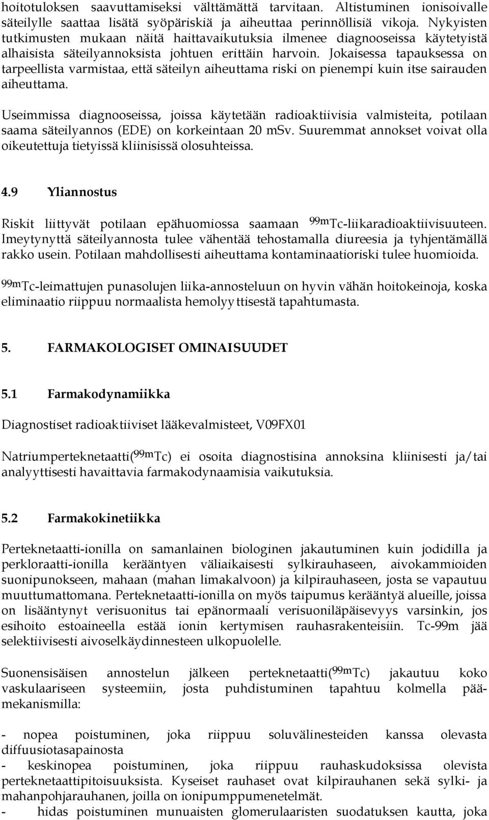 Jokaisessa tapauksessa on tarpeellista varmistaa, että säteilyn aiheuttama riski on pienempi kuin itse sairauden aiheuttama.