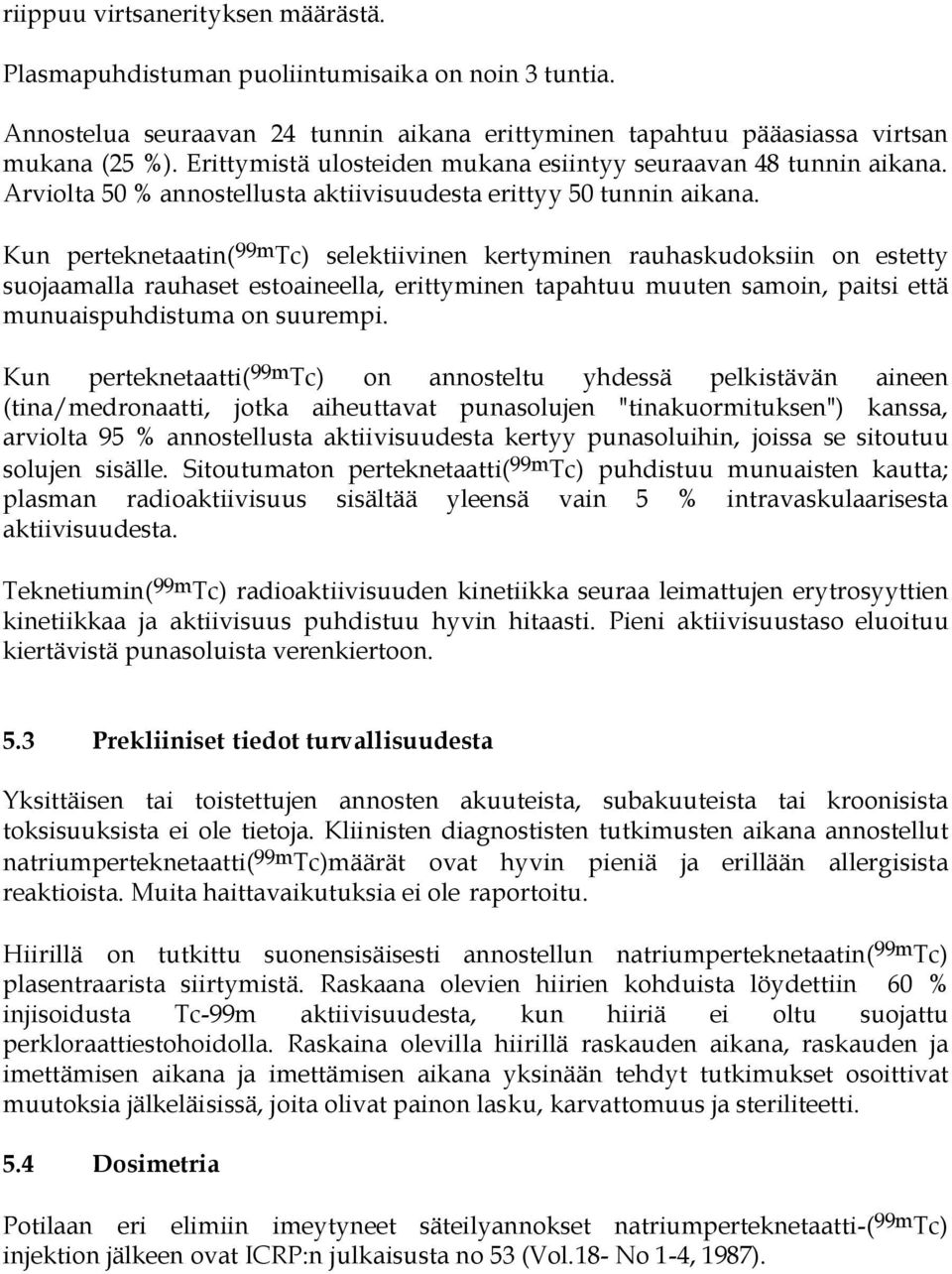 Kun perteknetaatin( 99m Tc) selektiivinen kertyminen rauhaskudoksiin on estetty suojaamalla rauhaset estoaineella, erittyminen tapahtuu muuten samoin, paitsi että munuaispuhdistuma on suurempi.