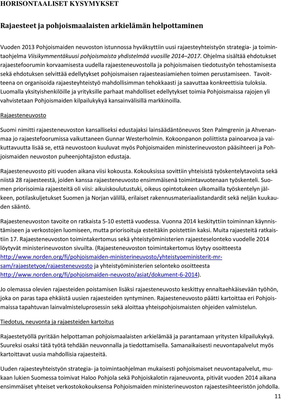 Ohjelma sisältää ehdotukset rajaestefoorumin korvaamisesta uudella rajaesteneuvostolla ja pohjoismaisen tiedotustyön tehostamisesta sekä ehdotuksen selvittää edellytykset pohjoismaisen