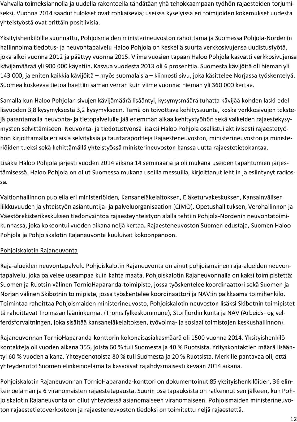Yksityishenkilöille suunnattu, Pohjoismaiden ministerineuvoston rahoittama ja Suomessa Pohjola-Nordenin hallinnoima tiedotus- ja neuvontapalvelu Haloo Pohjola on keskellä suurta verkkosivujensa
