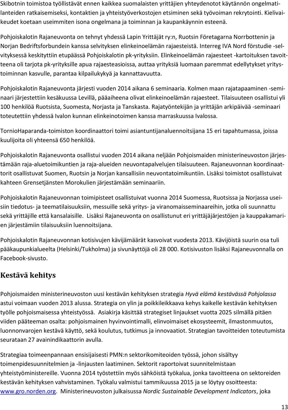 Pohjoiskalotin Rajaneuvonta on tehnyt yhdessä Lapin Yrittäjät ry:n, Ruotsin Företagarna Norrbottenin ja Norjan Bedriftsforbundein kanssa selvityksen elinkeinoelämän rajaesteistä.