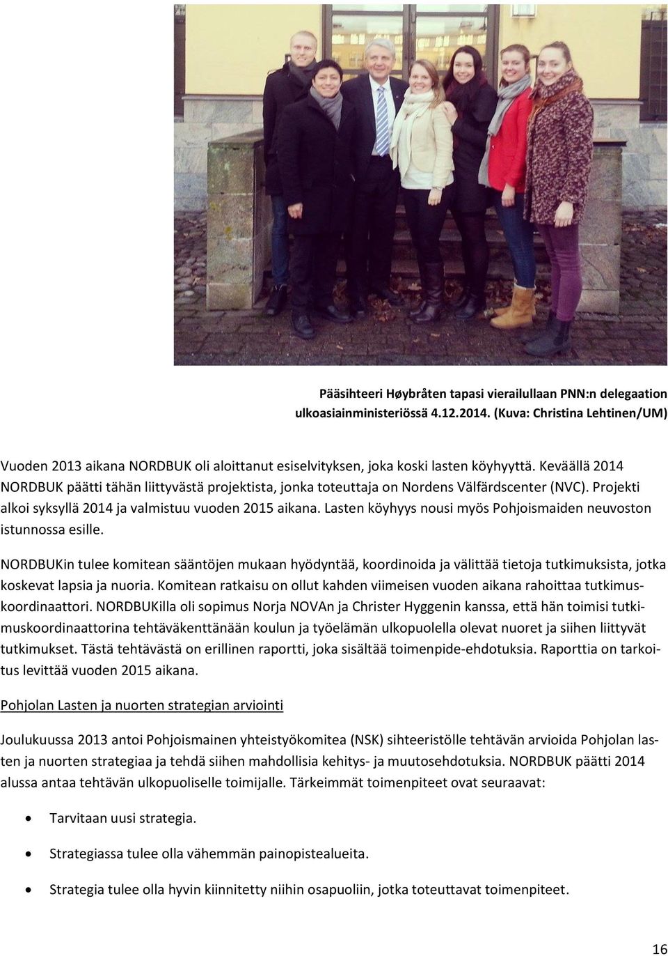 Keväällä 2014 NORDBUK päätti tähän liittyvästä projektista, jonka toteuttaja on Nordens Välfärdscenter (NVC). Projekti alkoi syksyllä 2014 ja valmistuu vuoden 2015 aikana.