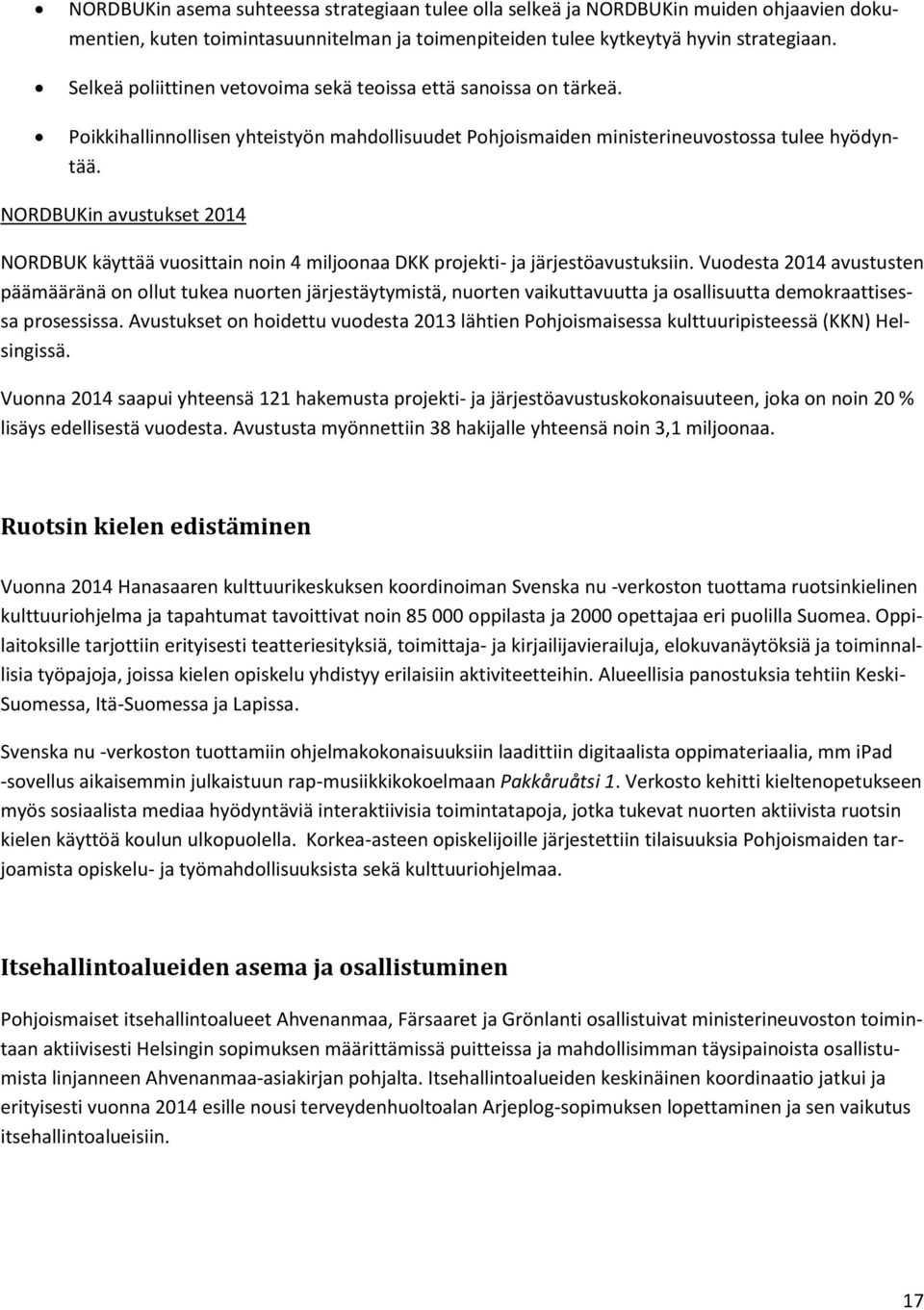 NORDBUKin avustukset 2014 NORDBUK käyttää vuosittain noin 4 miljoonaa DKK projekti- ja järjestöavustuksiin.
