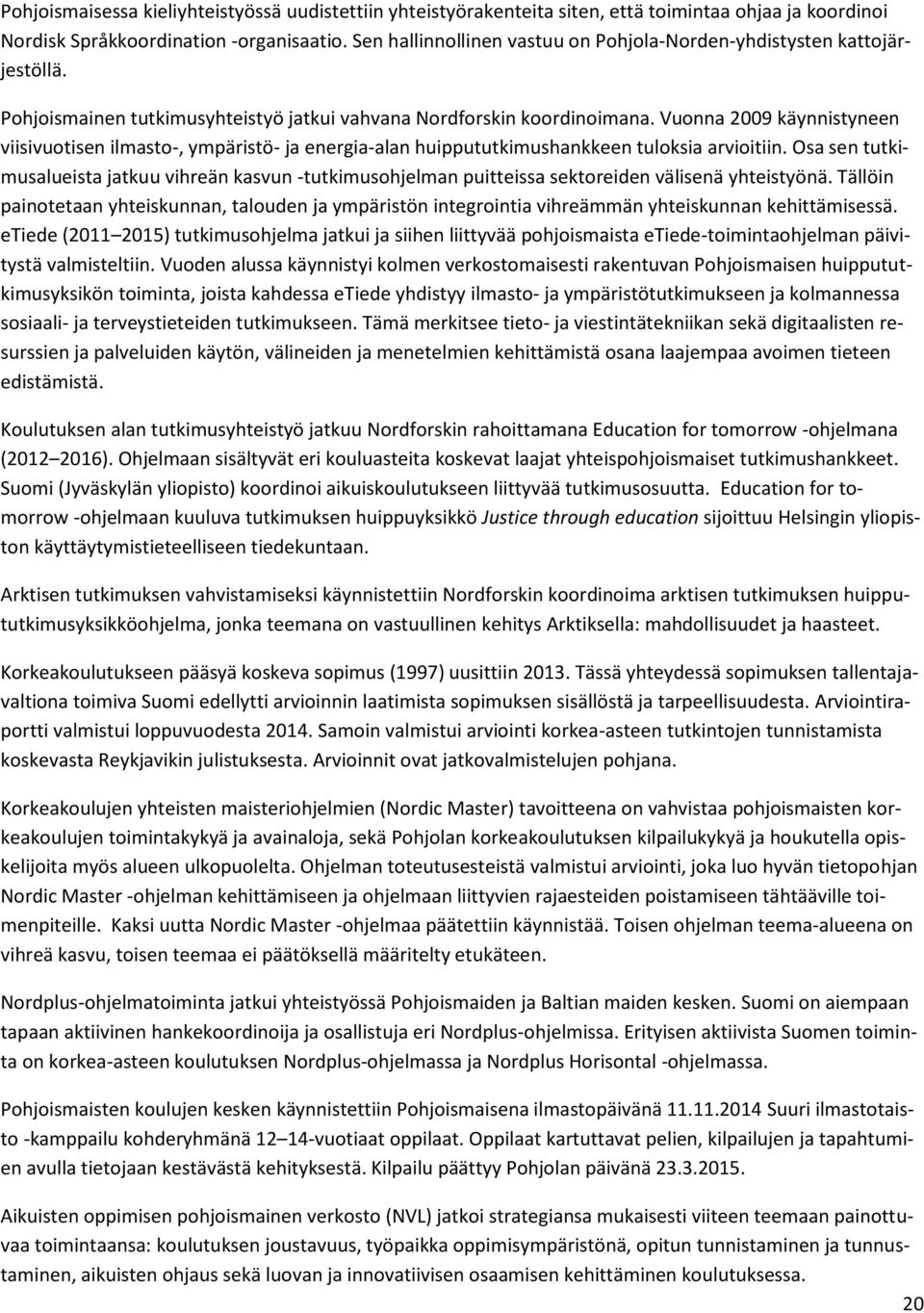 Vuonna 2009 käynnistyneen viisivuotisen ilmasto-, ympäristö- ja energia-alan huippututkimushankkeen tuloksia arvioitiin.