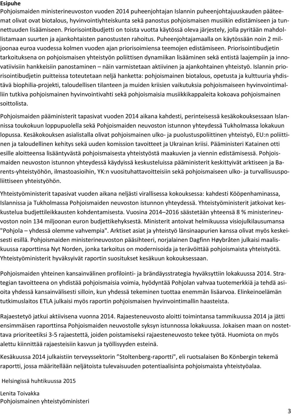 Puheenjohtajamaalla on käytössään noin 2 miljoonaa euroa vuodessa kolmen vuoden ajan priorisoimiensa teemojen edistämiseen.