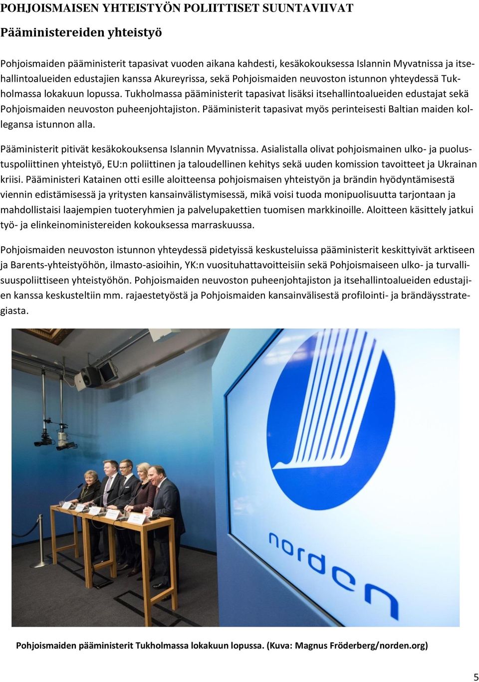 Tukholmassa pääministerit tapasivat lisäksi itsehallintoalueiden edustajat sekä Pohjoismaiden neuvoston puheenjohtajiston.