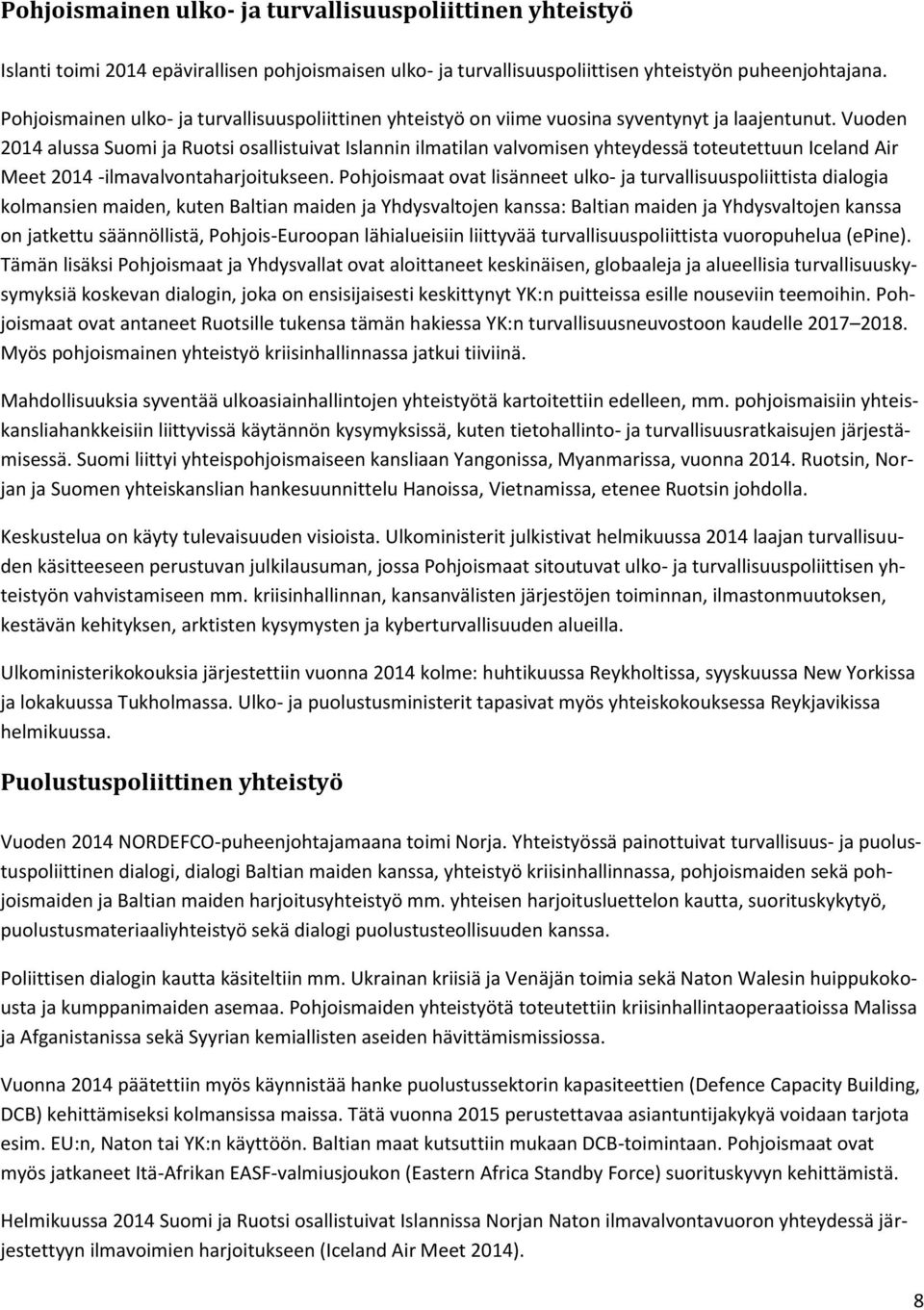Vuoden 2014 alussa Suomi ja Ruotsi osallistuivat Islannin ilmatilan valvomisen yhteydessä toteutettuun Iceland Air Meet 2014 -ilmavalvontaharjoitukseen.