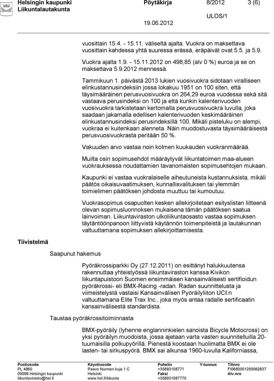 päivästä 2013 lukien vuosivuokra sidotaan viralliseen elinkustannusindeksiin jossa lokakuu 1951 on 100 siten, että täysimääräinen perusvuosivuokra on 264,29 euroa vuodessa sekä sitä vastaava