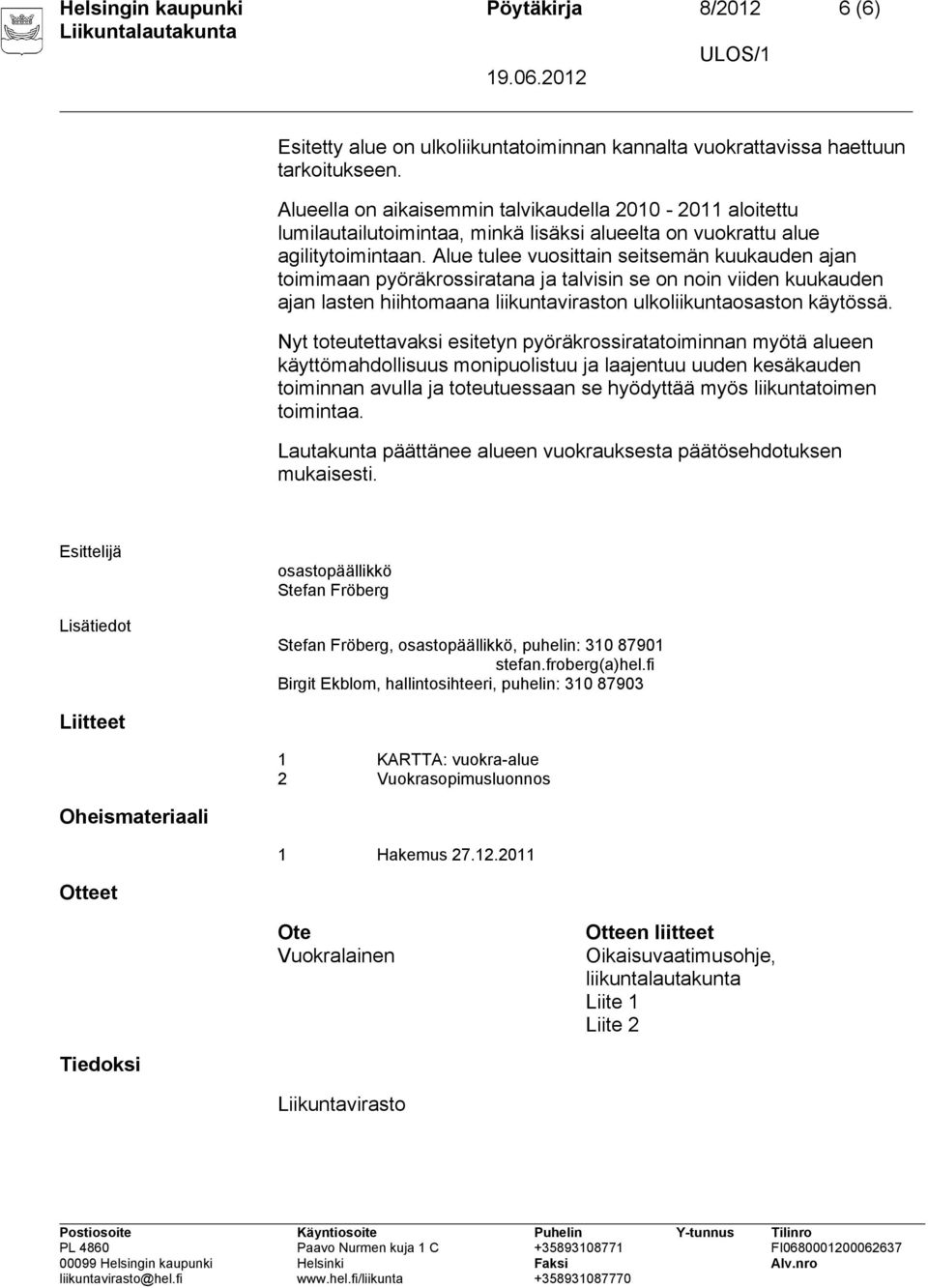 Alue tulee vuosittain seitsemän kuukauden ajan toimimaan pyöräkrossiratana ja talvisin se on noin viiden kuukauden ajan lasten hiihtomaana liikuntaviraston ulkoliikuntaosaston käytössä.