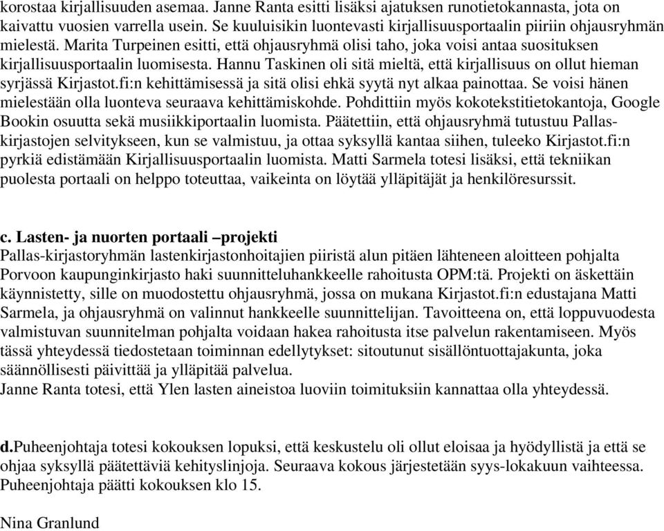 Hannu Taskinen oli sitä mieltä, että kirjallisuus on ollut hieman syrjässä Kirjastot.fi:n kehittämisessä ja sitä olisi ehkä syytä nyt alkaa painottaa.