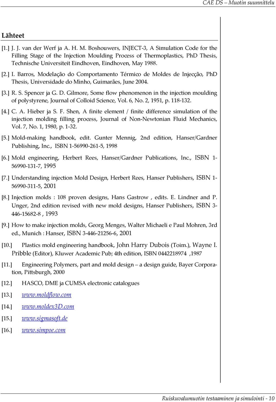 Barros, Modelação do Comportamento Térmico de Moldes de Injecção, PhD Thesis, Universidade do Minho, Guimarães, June 2004. [3.] R. S. Spencer ja G. D.