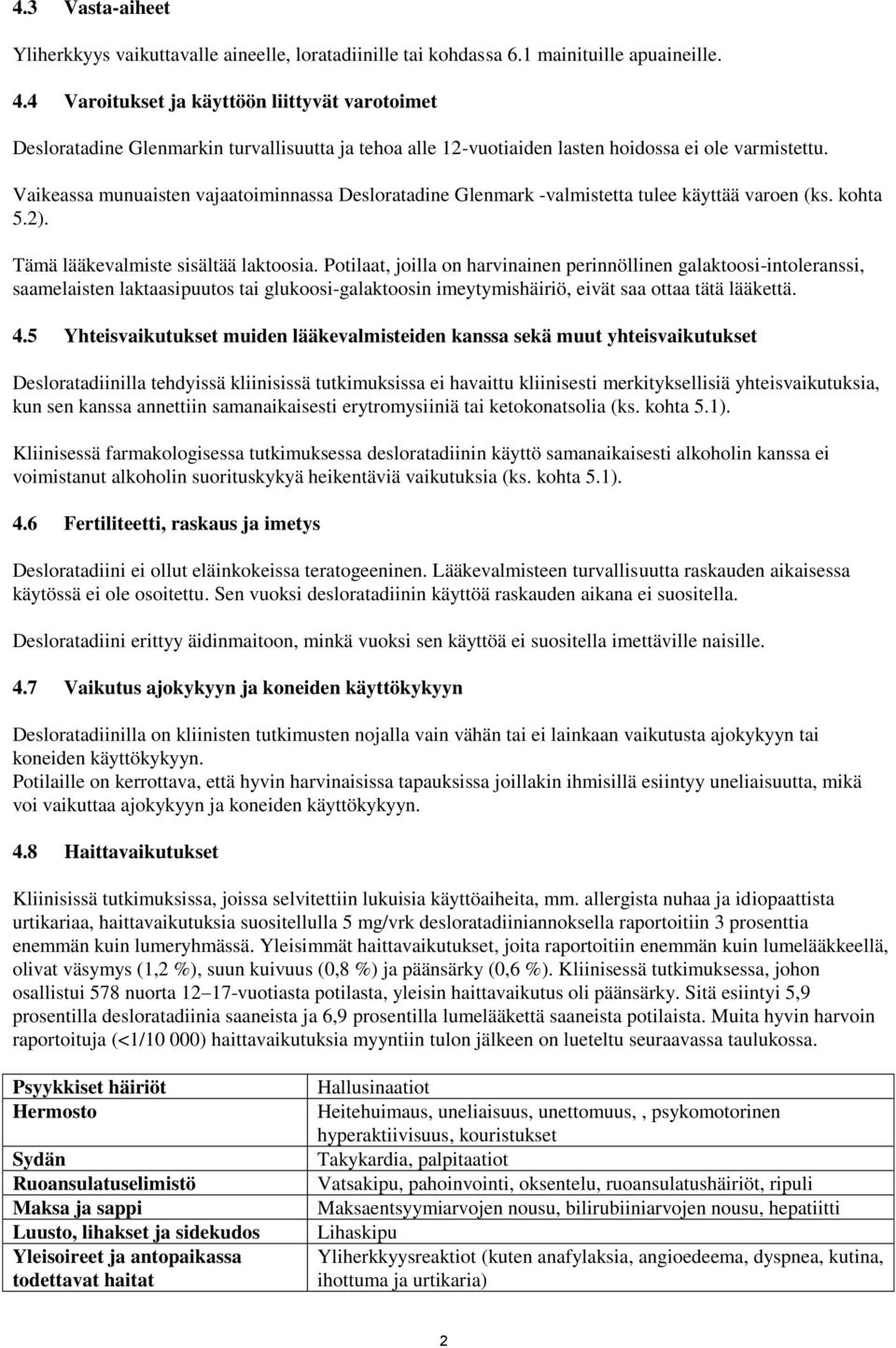 Vaikeassa munuaisten vajaatoiminnassa Desloratadine Glenmark -valmistetta tulee käyttää varoen (ks. kohta 5.2). Tämä lääkevalmiste sisältää laktoosia.