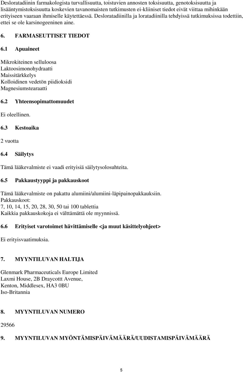 1 Apuaineet Mikrokiteinen selluloosa Laktoosimonohydraatti Maissitärkkelys Kolloidinen vedetön piidioksidi Magnesiumstearaatti 6.2 Yhteensopimattomuudet Ei oleellinen. 6.3 Kestoaika 2 vuotta 6.