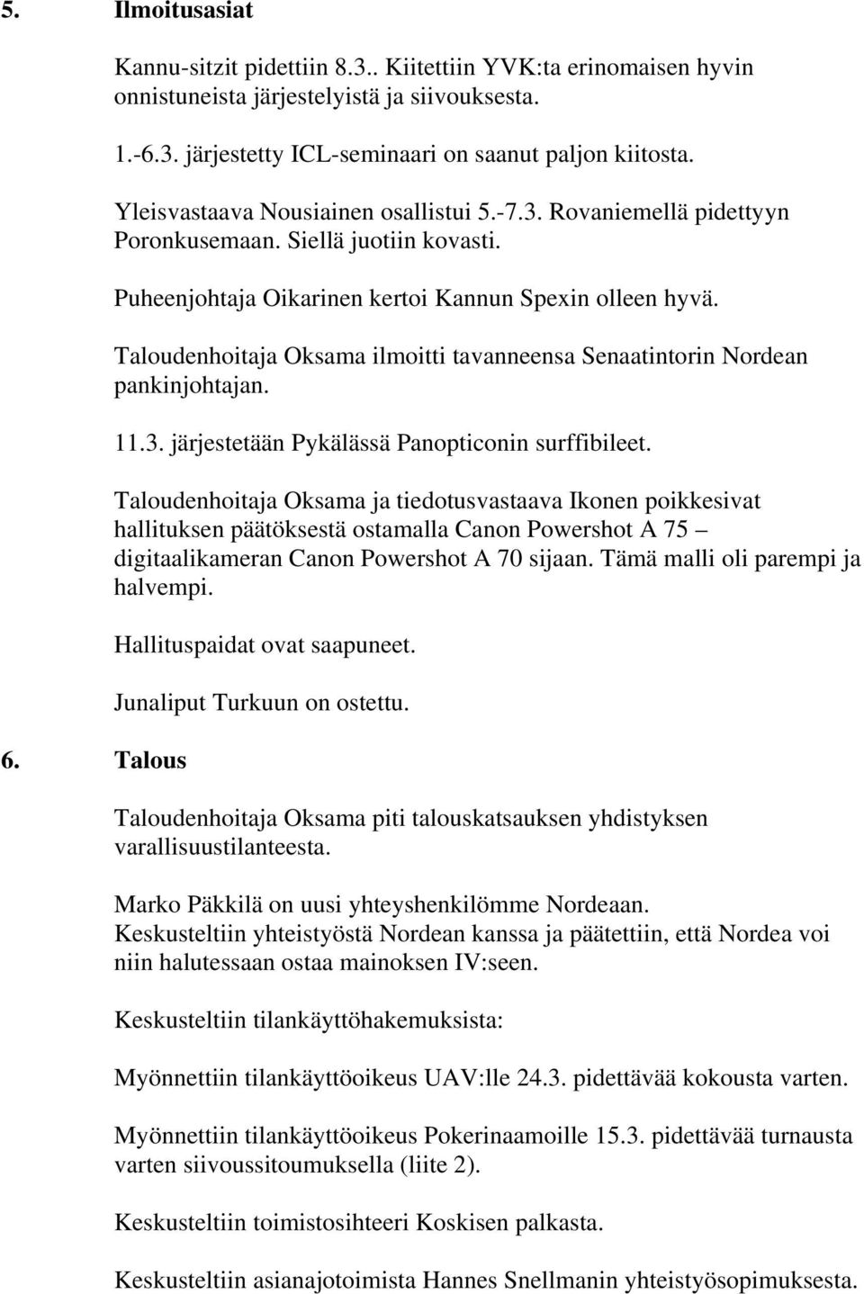 Taloudenhoitaja Oksama ilmoitti tavanneensa Senaatintorin Nordean pankinjohtajan. 11.3. järjestetään Pykälässä Panopticonin surffibileet.