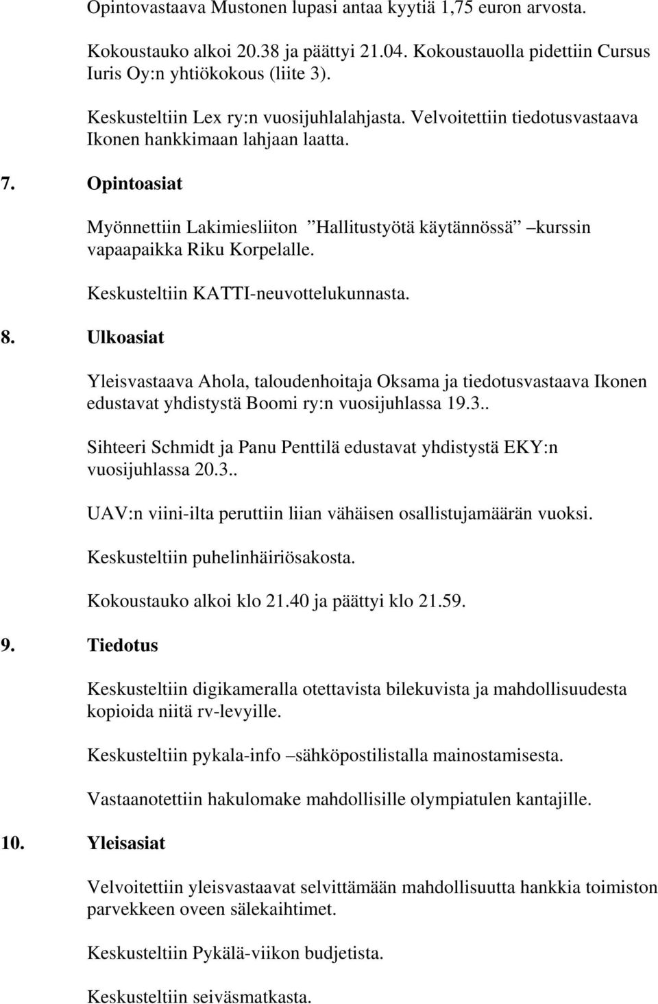 Yleisasiat Myönnettiin Lakimiesliiton Hallitustyötä käytännössä kurssin vapaapaikka Riku Korpelalle. Keskusteltiin KATTI-neuvottelukunnasta.