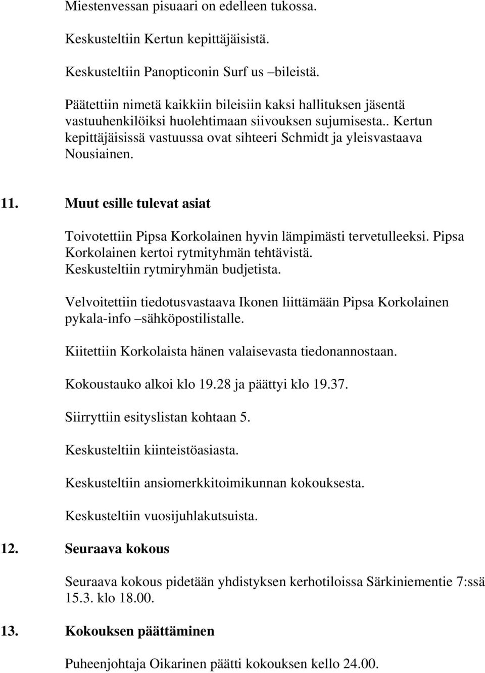 . Kertun kepittäjäisissä vastuussa ovat sihteeri Schmidt ja yleisvastaava Nousiainen. 11. Muut esille tulevat asiat Toivotettiin Pipsa Korkolainen hyvin lämpimästi tervetulleeksi.