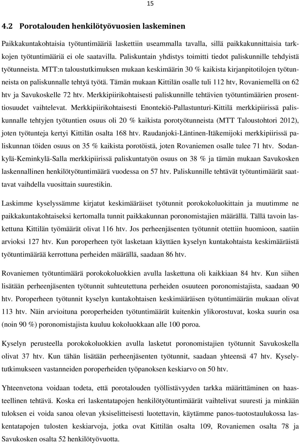 Tämän mukaan Kittilän osalle tuli 112 htv, Rovaniemellä on 62 htv ja Savukoskelle 72 htv. Merkkipiirikohtaisesti paliskunnille tehtävien työtuntimäärien prosenttiosuudet vaihtelevat.