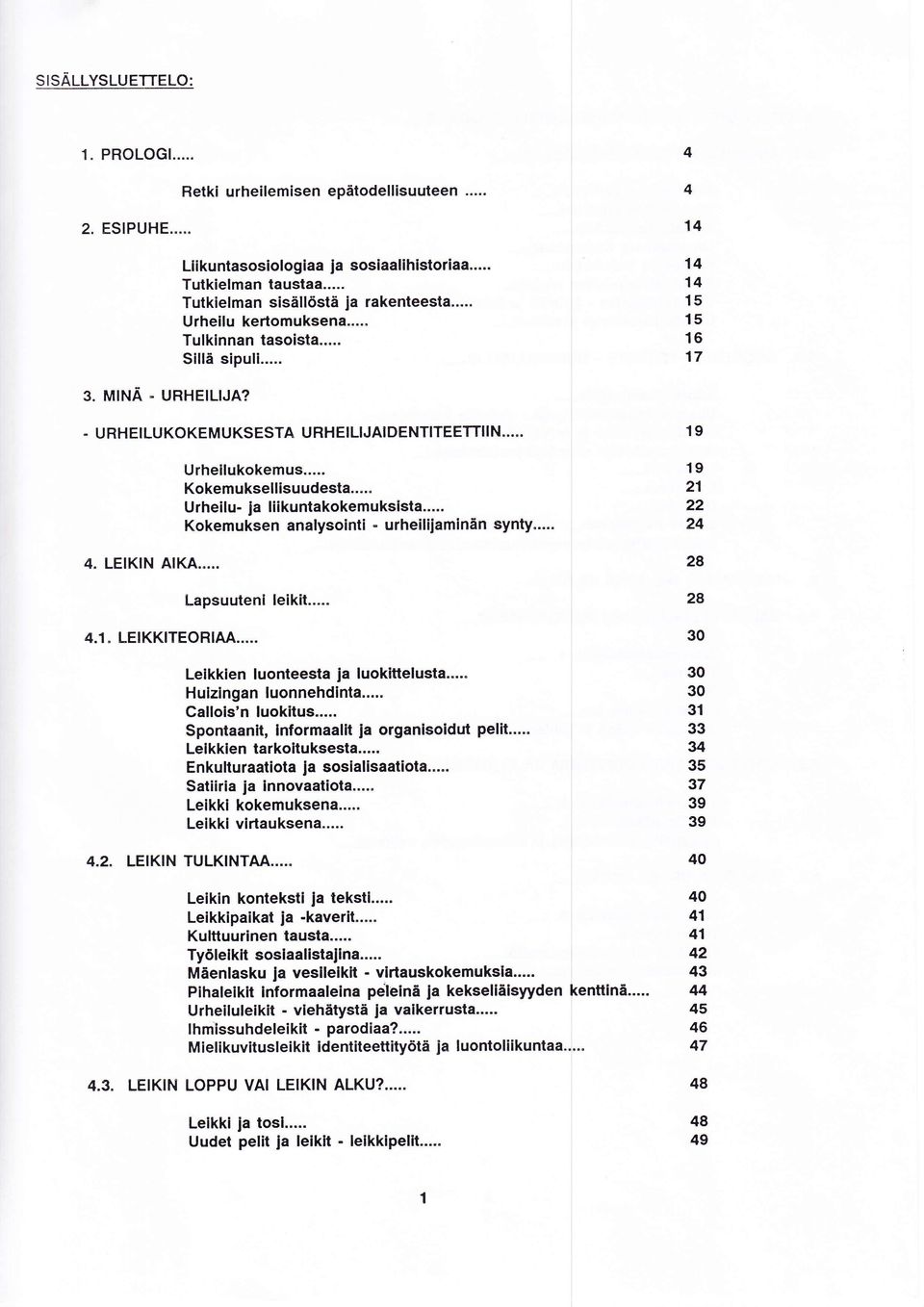 .. Urheilukokemus... Kokemuksellisuudesta... " Urheilu- ia liikuntakokemuksista... Kokemuksen analysointi - urheiliiaminän synty... Lapsuuteni leikit... Leikkien luonteesta ia luokittelusta."... Huizingan luonnehdinta.