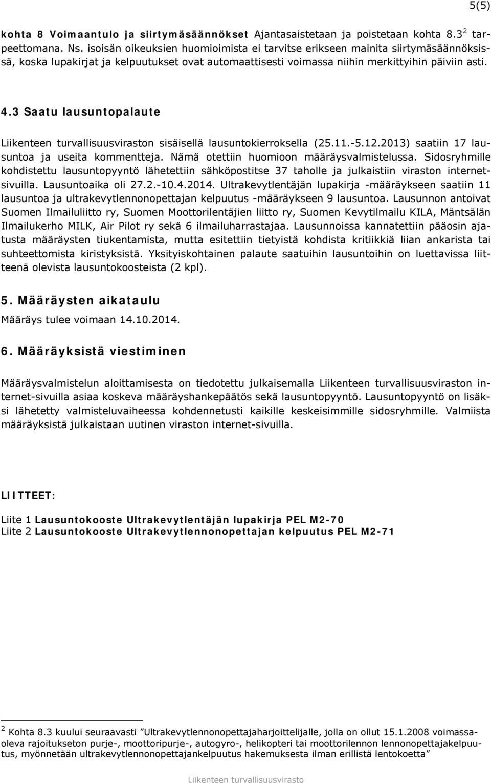 3 Saatu lausuntopalaute n sisäisellä lausuntokierroksella (25.11.-5.12.2013) saatiin 17 lausuntoa ja useita kommentteja. Nämä otettiin huomioon määräysvalmistelussa.