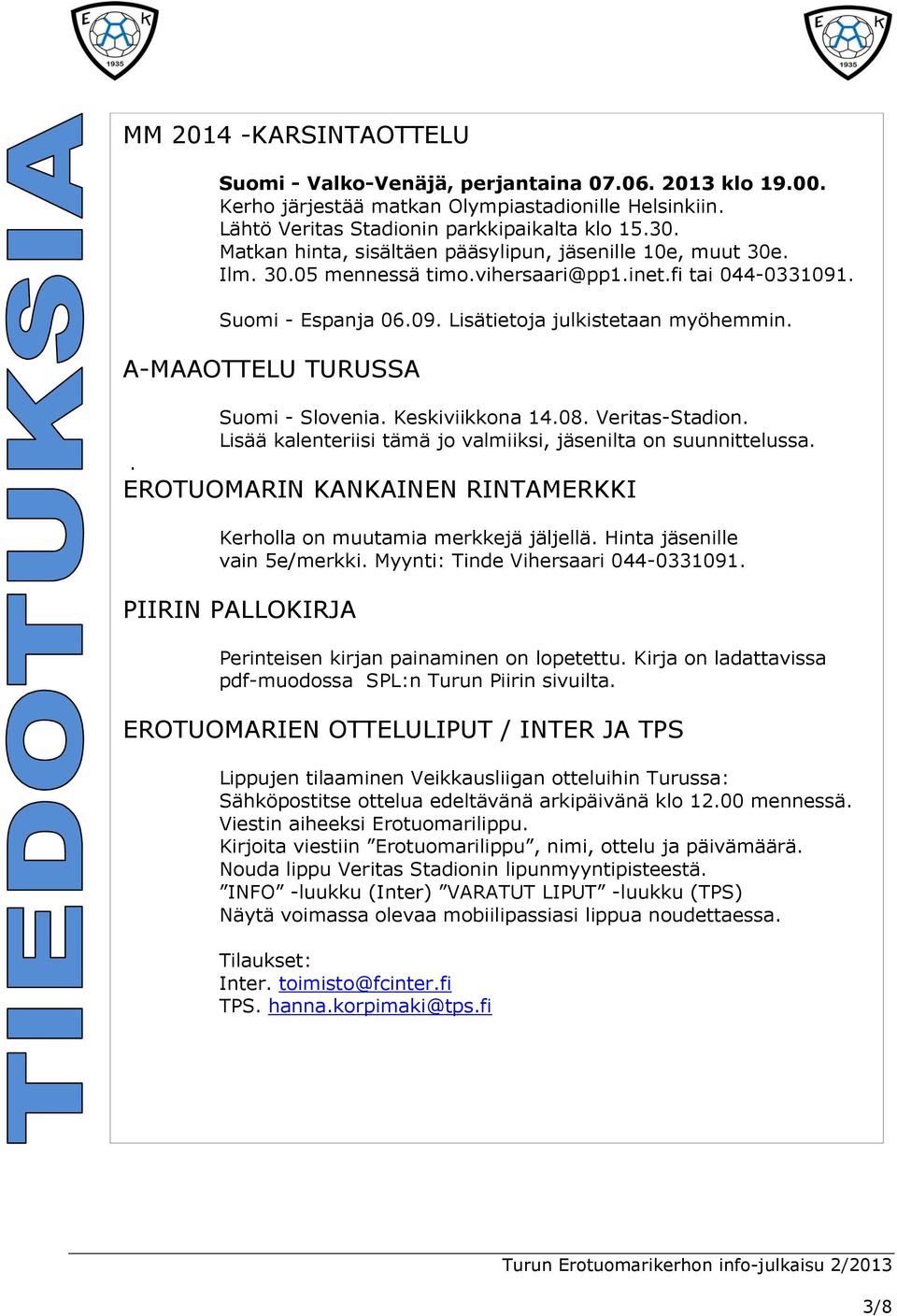A-MAAOTTELU TURUSSA Suomi - Slovenia. Keskiviikkona 14.08. Veritas-Stadion. Lisää kalenteriisi tämä jo valmiiksi, jäsenilta on suunnittelussa.