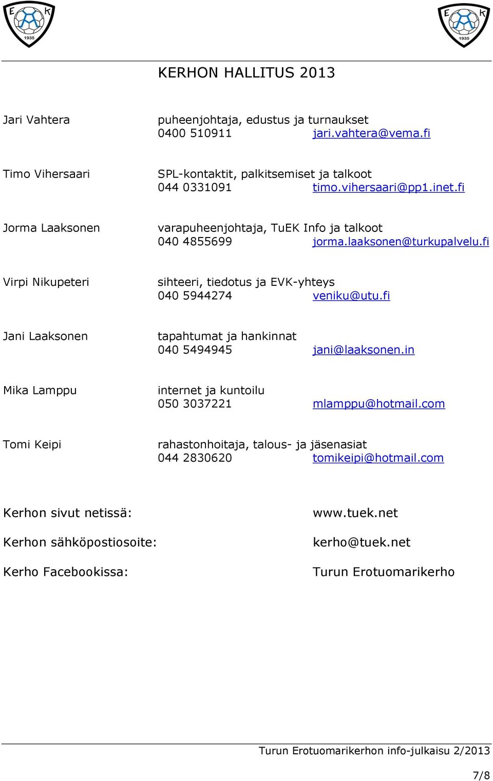 fi Virpi Nikupeteri sihteeri, tiedotus ja EVK-yhteys 040 5944274 veniku@utu.fi Jani Laaksonen tapahtumat ja hankinnat 040 5494945 jani@laaksonen.