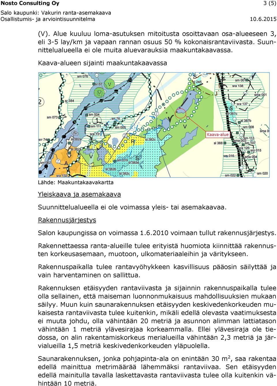 Kaava-alueen sijainti maakuntakaavassa Lähde: Maakuntakaavakartta Yleiskaava ja asemakaava Suunnittelualueella ei ole voimassa yleis- tai asemakaavaa.
