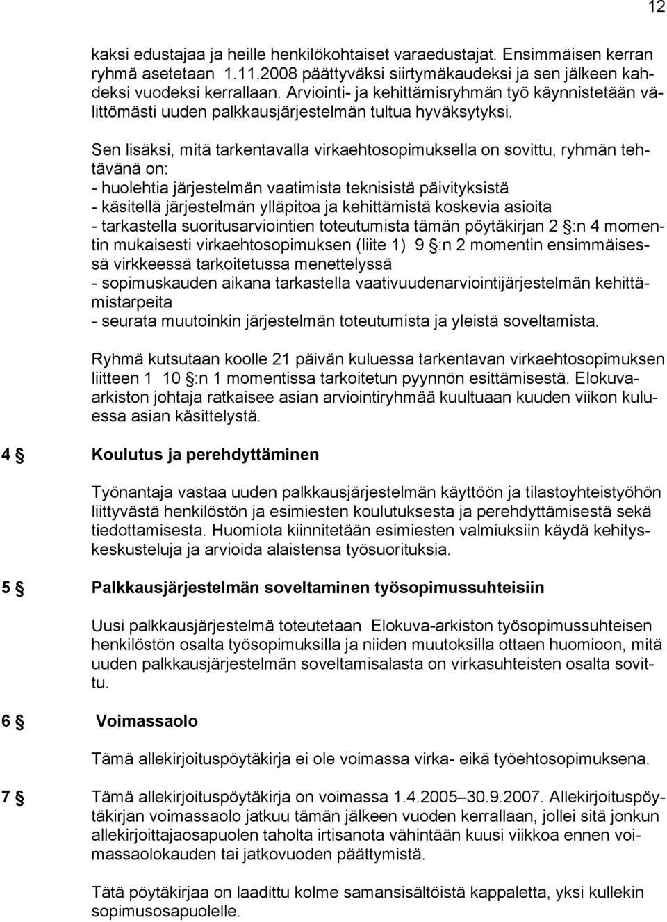 Sen lisäksi, mitä tarkentavalla virkaehtosopimuksella on sovittu, ryhmän tehtävänä on: - huolehtia järjestelmän vaatimista teknisistä päivityksistä - käsitellä järjestelmän ylläpitoa ja kehittämistä