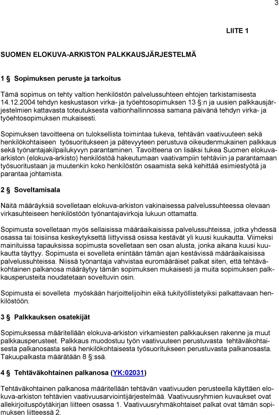 Sopimuksen tavoitteena on tuloksellista toimintaa tukeva, tehtävän vaativuuteen sekä henkilökohtaiseen työsuoritukseen ja pätevyyteen perustuva oikeudenmukainen palkkaus sekä työnantajakilpailukyvyn