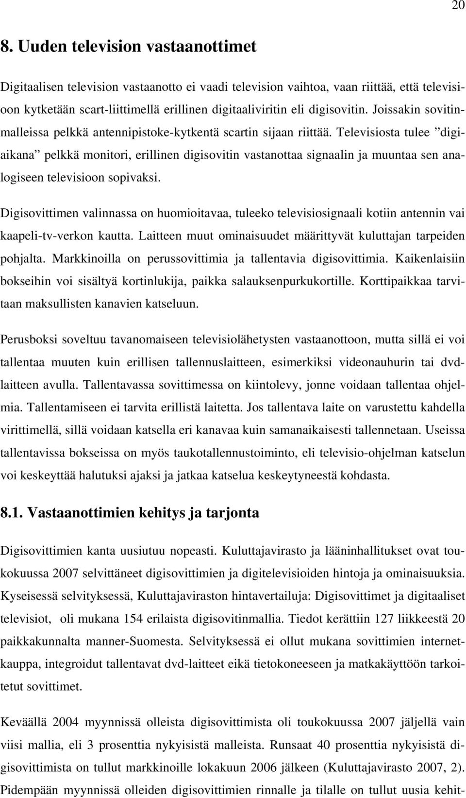 Televisiosta tulee digiaikana pelkkä monitori, erillinen digisovitin vastanottaa signaalin ja muuntaa sen analogiseen televisioon sopivaksi.