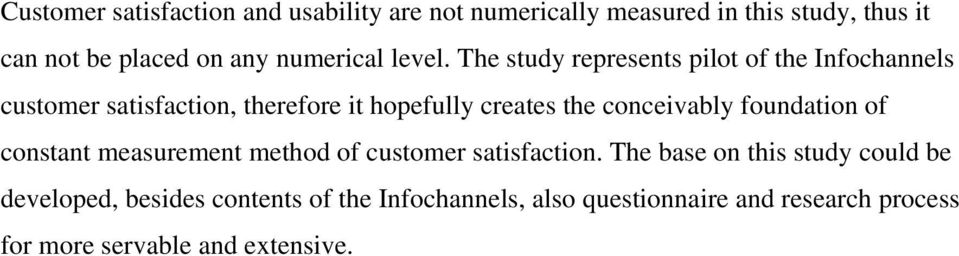 The study represents pilot of the Infochannels customer satisfaction, therefore it hopefully creates the conceivably