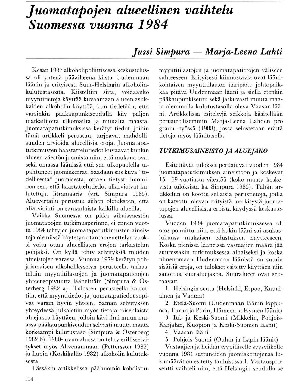 Kiisteltiin siitä, voidaanko myyntitietoj a käy ttää kuvaamaan alueen asukkaiden alkoholin käyttöä, kun tiedetään, että varsinkin pääkaupunkiseudulla käy paljon matkailijoita ulkomailta ja muualta