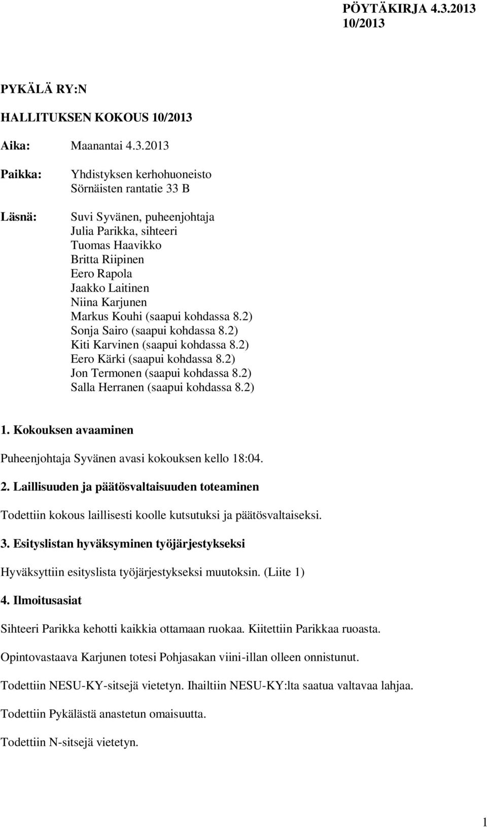 Markus Kouhi (saapui kohdassa 8.2) Sonja Sairo (saapui kohdassa 8.2) Kiti Karvinen (saapui kohdassa 8.2) Eero Kärki (saapui kohdassa 8.2) Jon Termonen (saapui kohdassa 8.