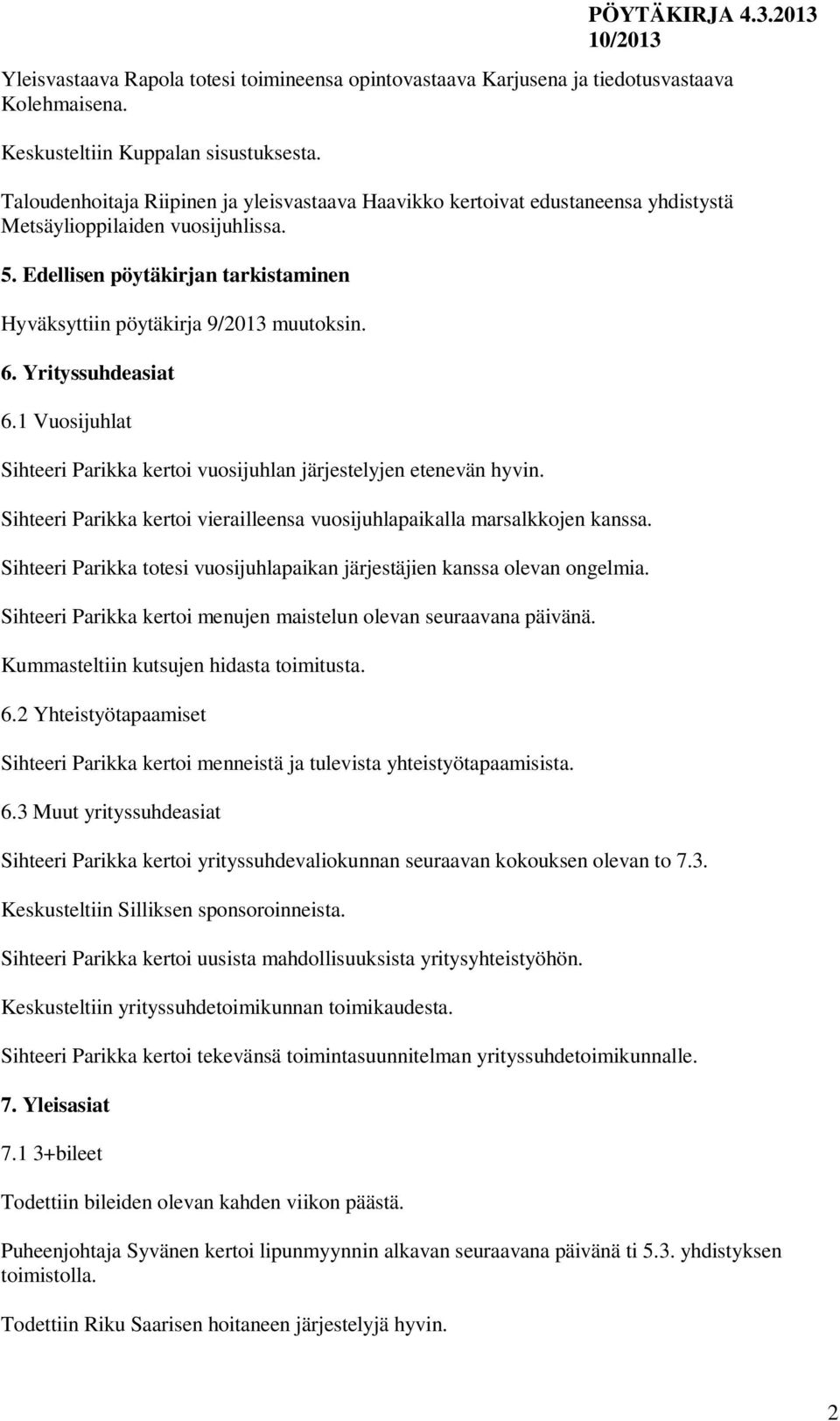 6. Yrityssuhdeasiat 6.1 Vuosijuhlat Sihteeri Parikka kertoi vuosijuhlan järjestelyjen etenevän hyvin. Sihteeri Parikka kertoi vierailleensa vuosijuhlapaikalla marsalkkojen kanssa.