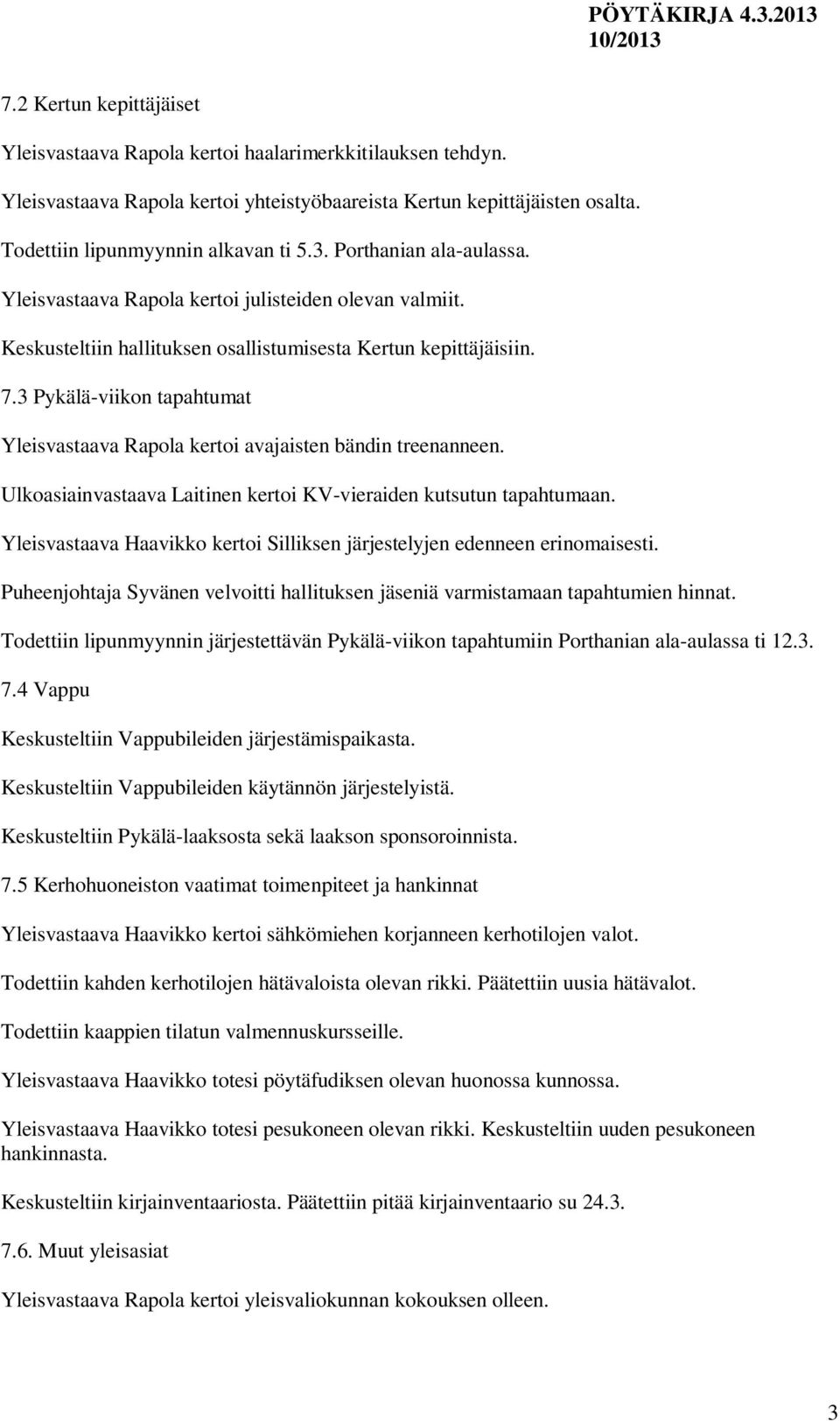 3 Pykälä-viikon tapahtumat Yleisvastaava Rapola kertoi avajaisten bändin treenanneen. Ulkoasiainvastaava Laitinen kertoi KV-vieraiden kutsutun tapahtumaan.