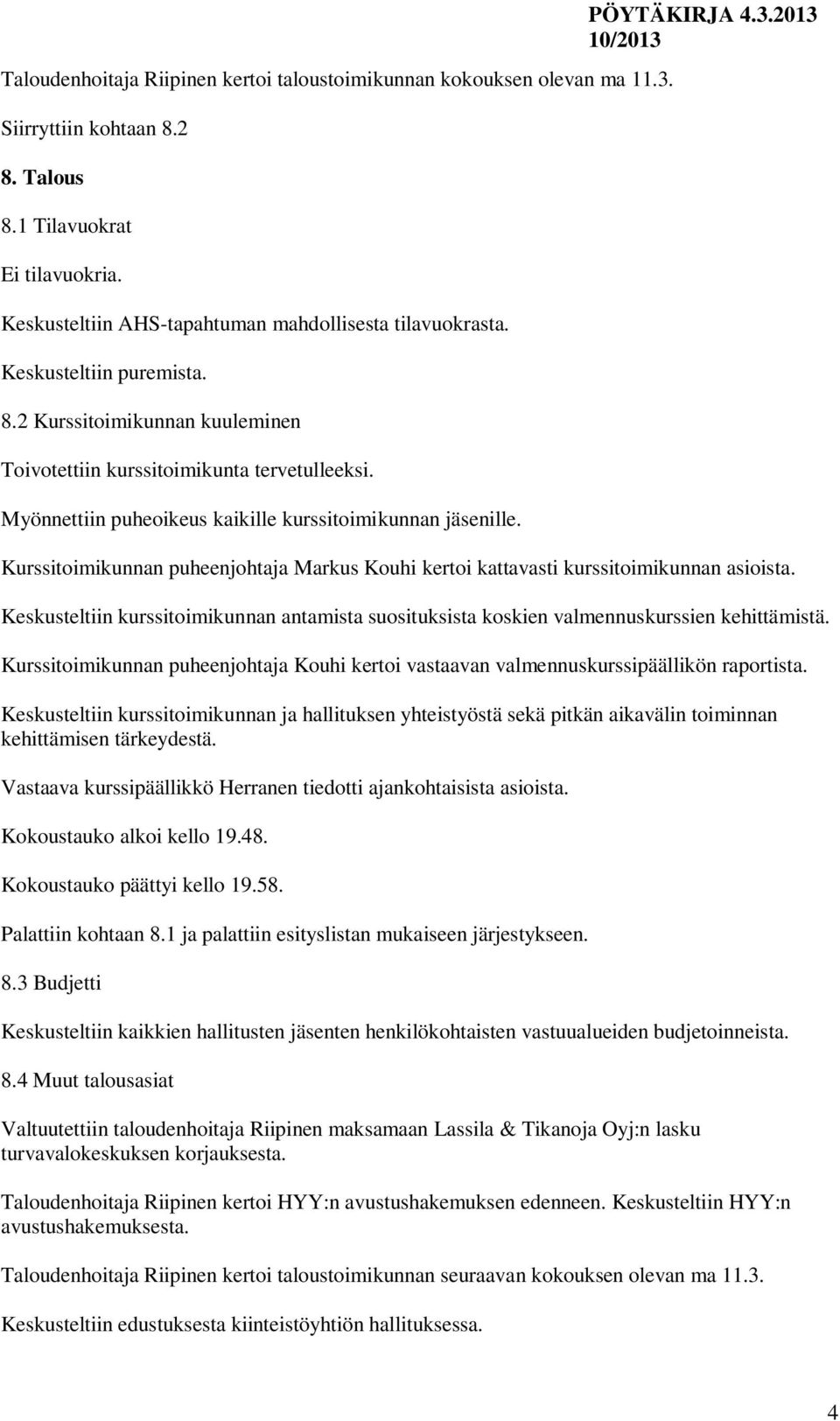 Kurssitoimikunnan puheenjohtaja Markus Kouhi kertoi kattavasti kurssitoimikunnan asioista. Keskusteltiin kurssitoimikunnan antamista suosituksista koskien valmennuskurssien kehittämistä.