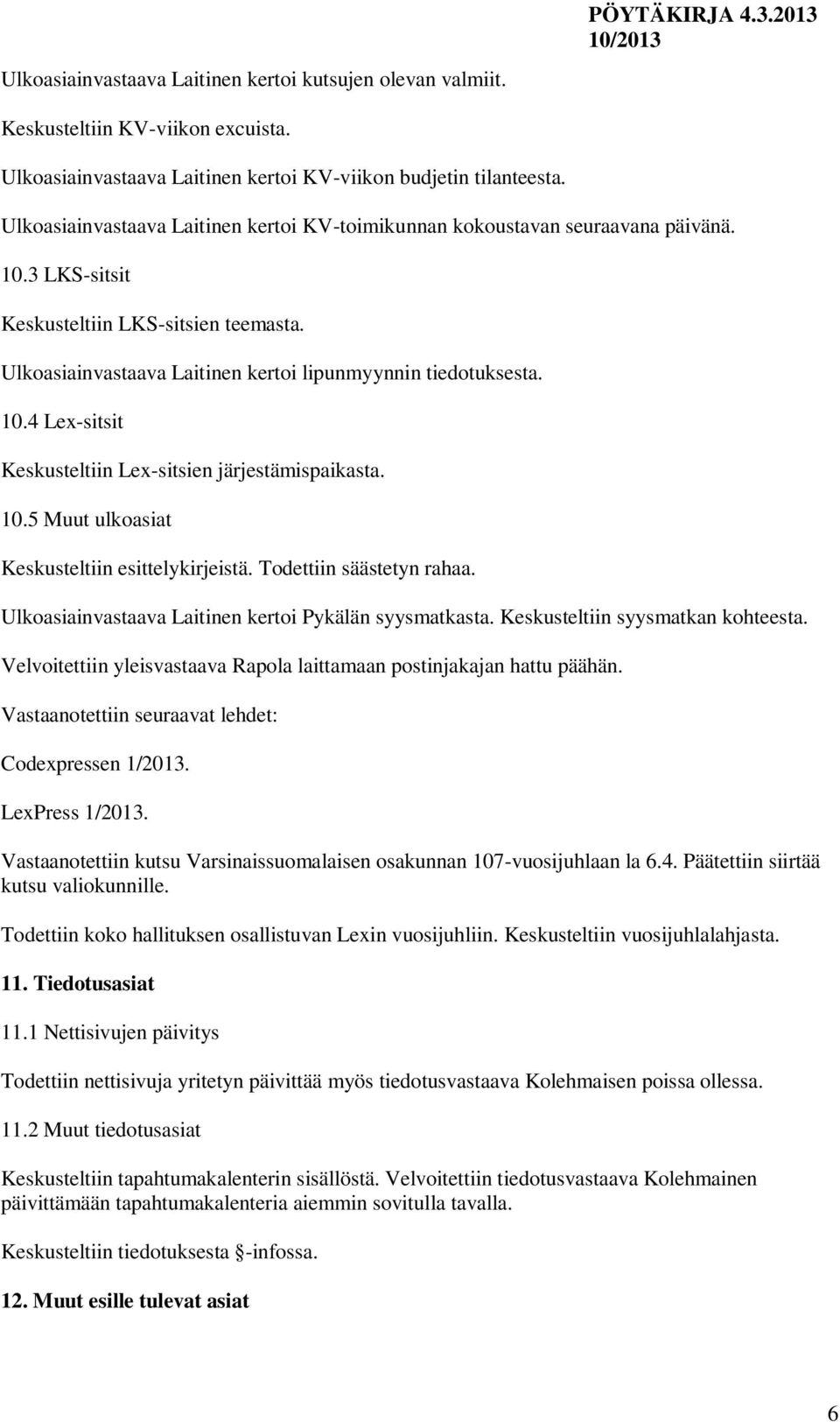 10.5 Muut ulkoasiat Keskusteltiin esittelykirjeistä. Todettiin säästetyn rahaa. Ulkoasiainvastaava Laitinen kertoi Pykälän syysmatkasta. Keskusteltiin syysmatkan kohteesta.