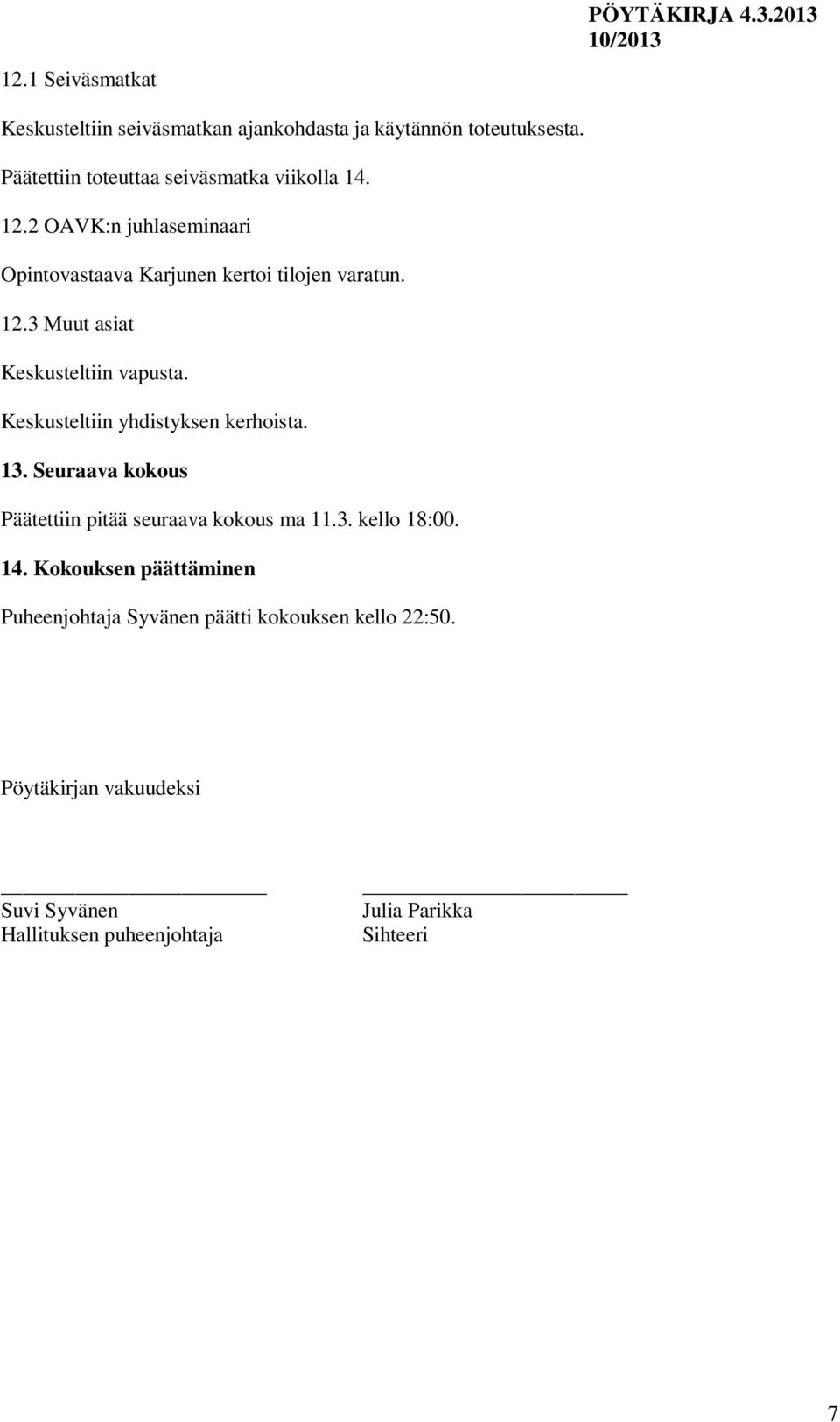 Keskusteltiin yhdistyksen kerhoista. 13. Seuraava kokous Päätettiin pitää seuraava kokous ma 11.3. kello 18:00. 14.