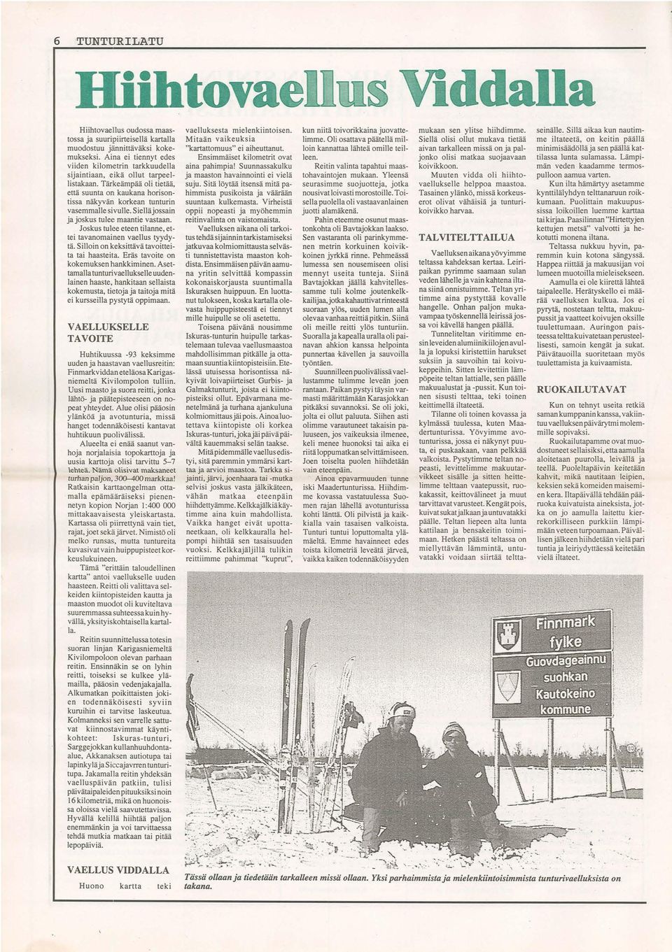 Siellä jossain ja joskus tulee maantie vastaan. Joskus tulee eteen tilanne, ettei tavanomainen vaellus tyydytä. Silloin on keksittävä tavoitteita tai haasteita. Eräs tavoite on kokemuksen hankkiminen.