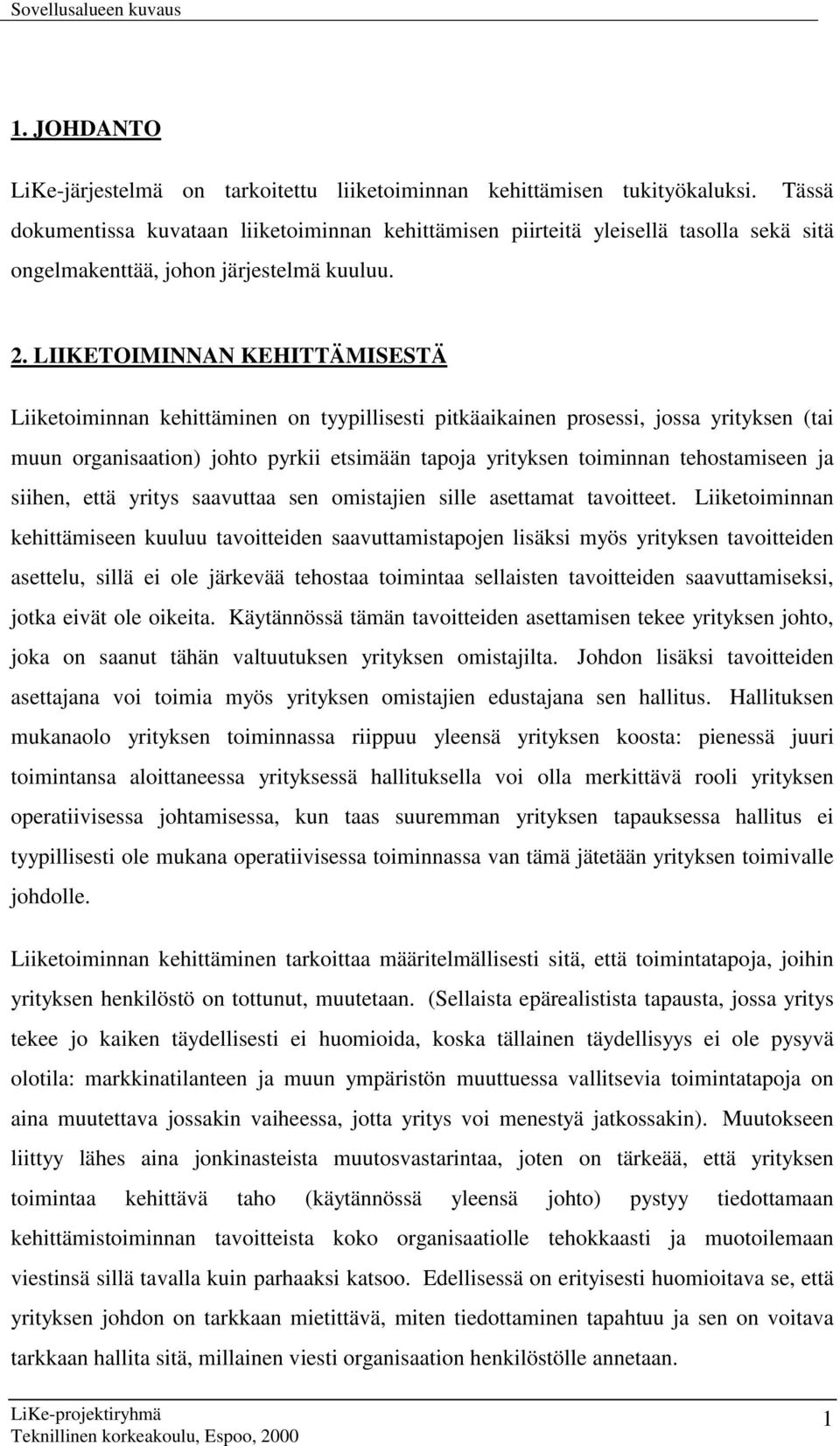 LIIKETOIMINNAN KEHITTÄMISESTÄ Liiketoiminnan kehittäminen on tyypillisesti pitkäaikainen prosessi, jossa yrityksen (tai muun organisaation) johto pyrkii etsimään tapoja yrityksen toiminnan