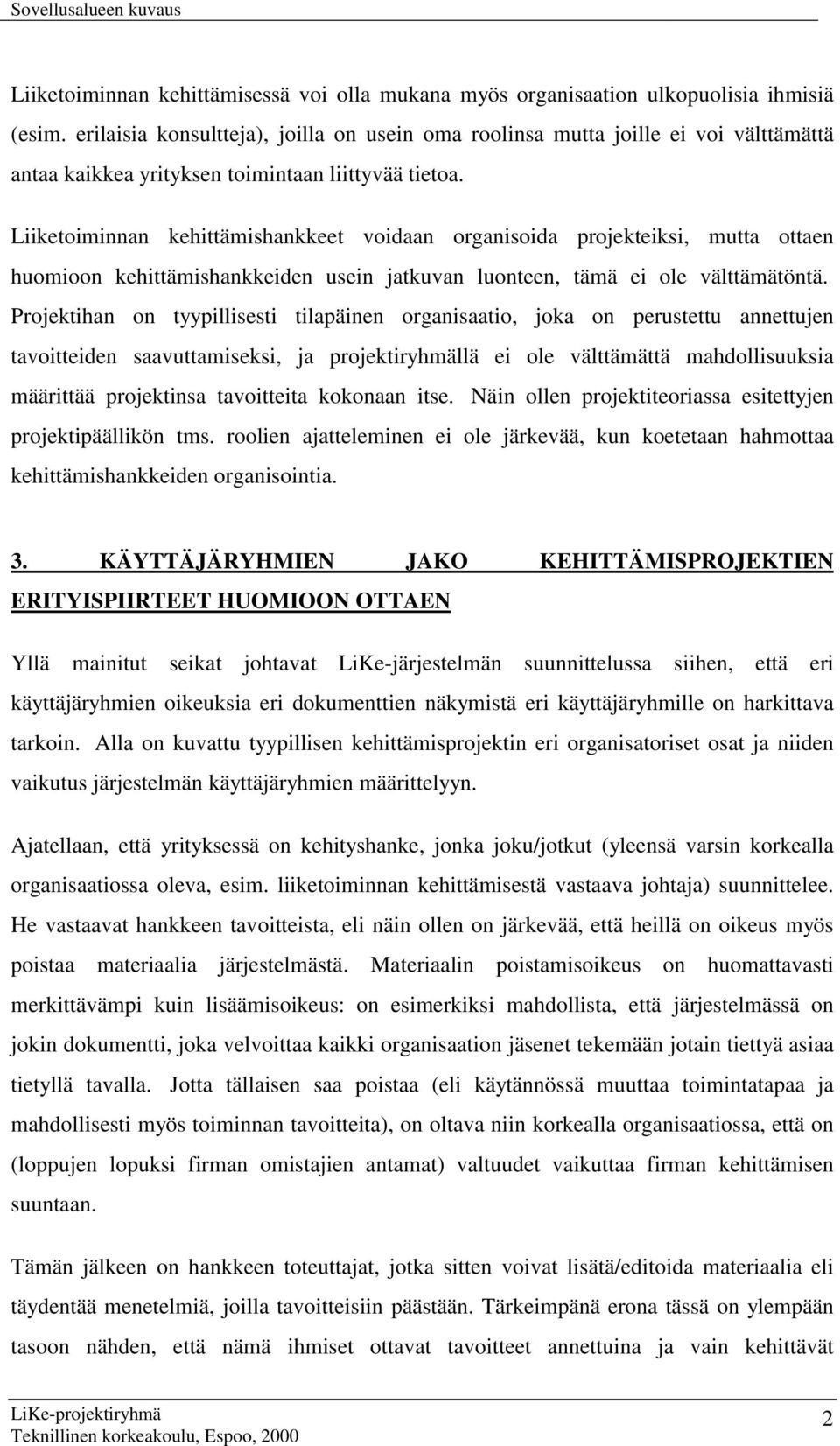 Liiketoiminnan kehittämishankkeet voidaan organisoida projekteiksi, mutta ottaen huomioon kehittämishankkeiden usein jatkuvan luonteen, tämä ei ole välttämätöntä.