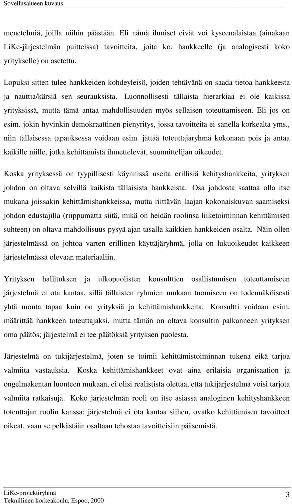 Luonnollisesti tällaista hierarkiaa ei ole kaikissa yrityksissä, mutta tämä antaa mahdollisuuden myös sellaisen toteuttamiseen. Eli jos on esim.