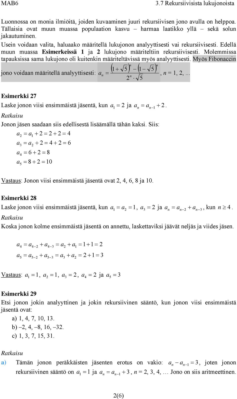 Molemmiss tpuksiss sm lukujoo oli kuiteki määriteltävissä myös lyyttisesti. Myös Fibocci 5 5 joo void määritellä lyyttisesti:, =,,... 5 Esimerkki 7 Lske joo viisi esimmäistä jäsetä, ku j.