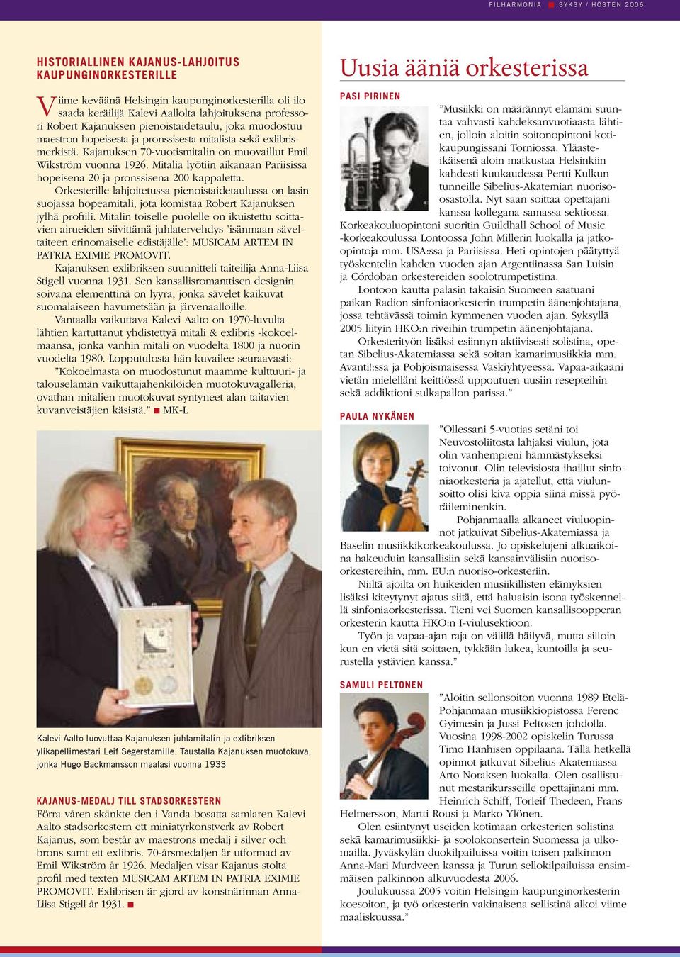Kajanuksen 70-vuotismitalin on muovaillut Emil Wikström vuonna 1926. Mitalia lyötiin aikanaan Pariisissa hopeisena 20 ja pronssisena 200 kappaletta.