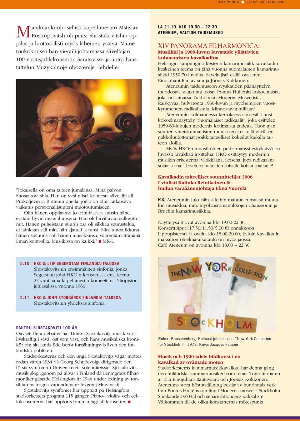 Minä palvon Shostakovitshia. Hän on yksi niistä kolmesta säveltäjästä Prokofjevin ja Brittenin ohella, joilla on ollut ratkaiseva vaikutus persoonallisuuteni muotoutumiseen.