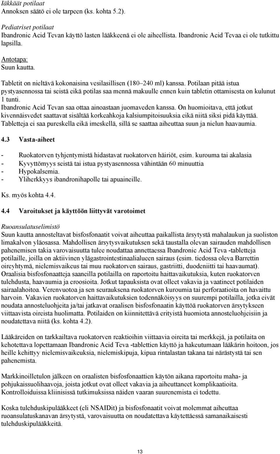 Potilaan pitää istua pystyasennossa tai seistä eikä potilas saa mennä makuulle ennen kuin tabletin ottamisesta on kulunut 1 tunti. Ibandronic Acid Tevan saa ottaa ainoastaan juomaveden kanssa.